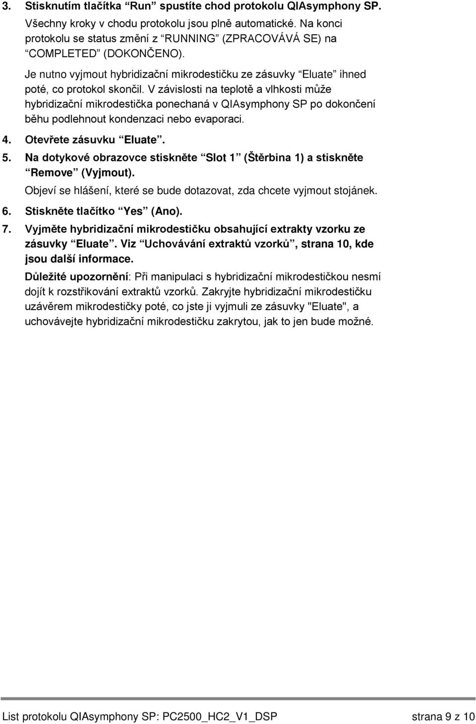 V závislosti na teplotě a vlhkosti může hybridizační mikrodestička ponechaná v QIAsymphony SP po dokončení běhu podlehnout kondenzaci nebo evaporaci. 4. Otevřete zásuvku Eluate. 5.