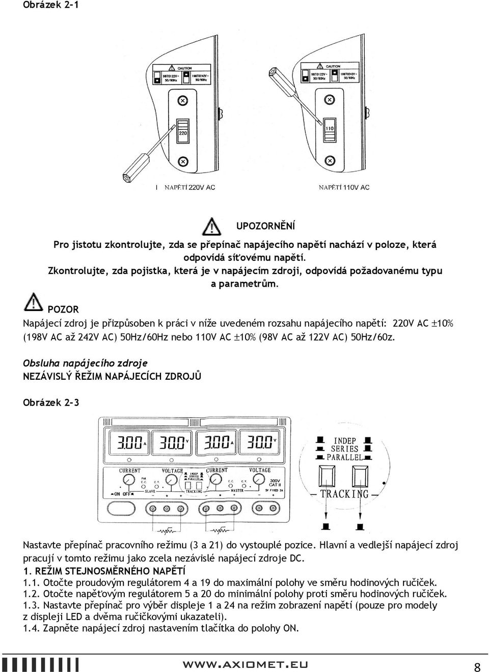 POZOR Napájecí zdroj je přizpůsoben k práci v níže uvedeném rozsahu napájecího napětí: 220V AC ±10% (198V AC až 242V AC) 50Hz/60Hz nebo 110V AC ±10% (98V AC až 122V AC) 50Hz/60z.