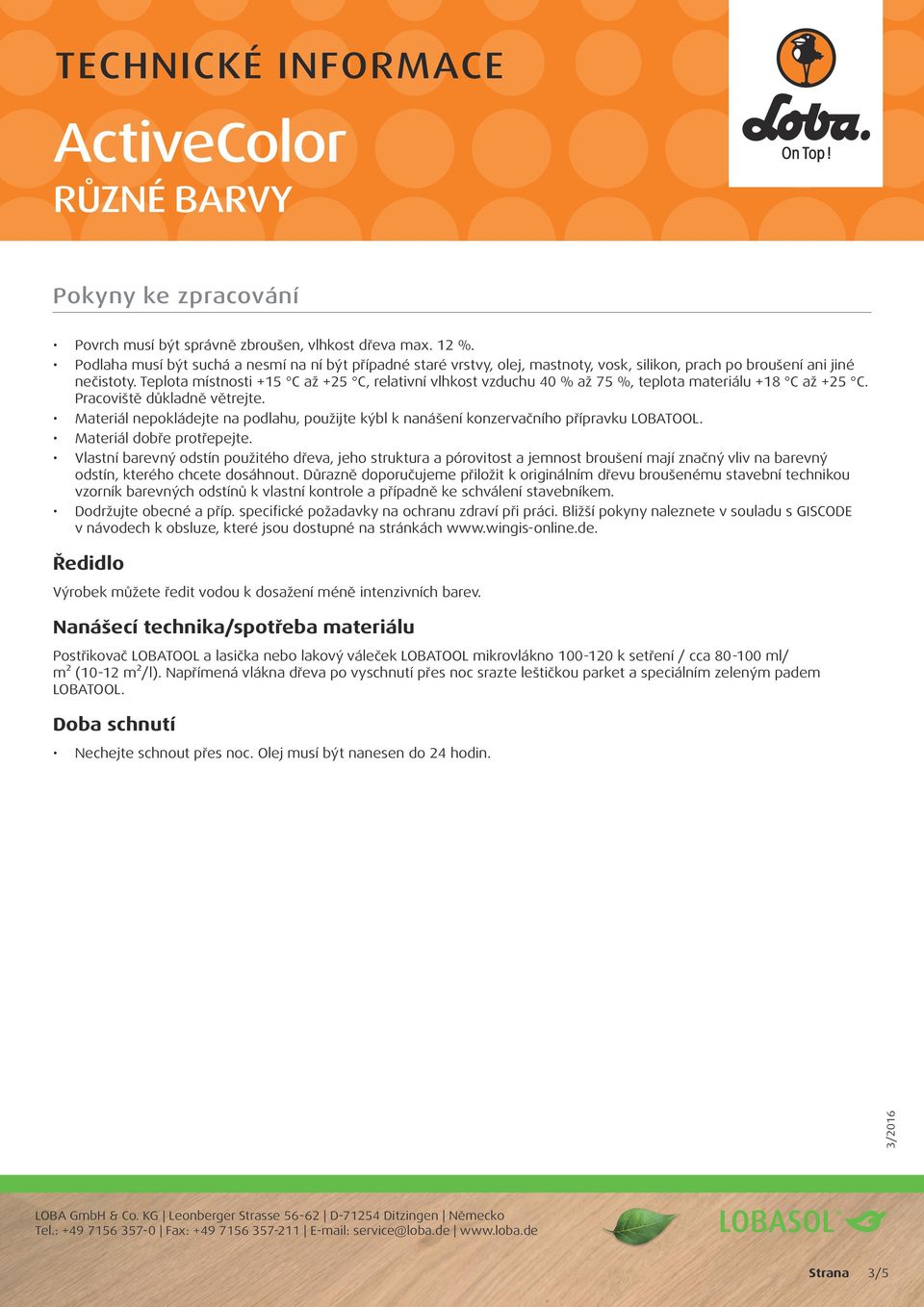 Teplota místnosti +15 C až +25 C, relativní vlhkost vzduchu 40 % až 75 %, teplota materiálu +18 C až +25 C. Pracoviště důkladně větrejte.