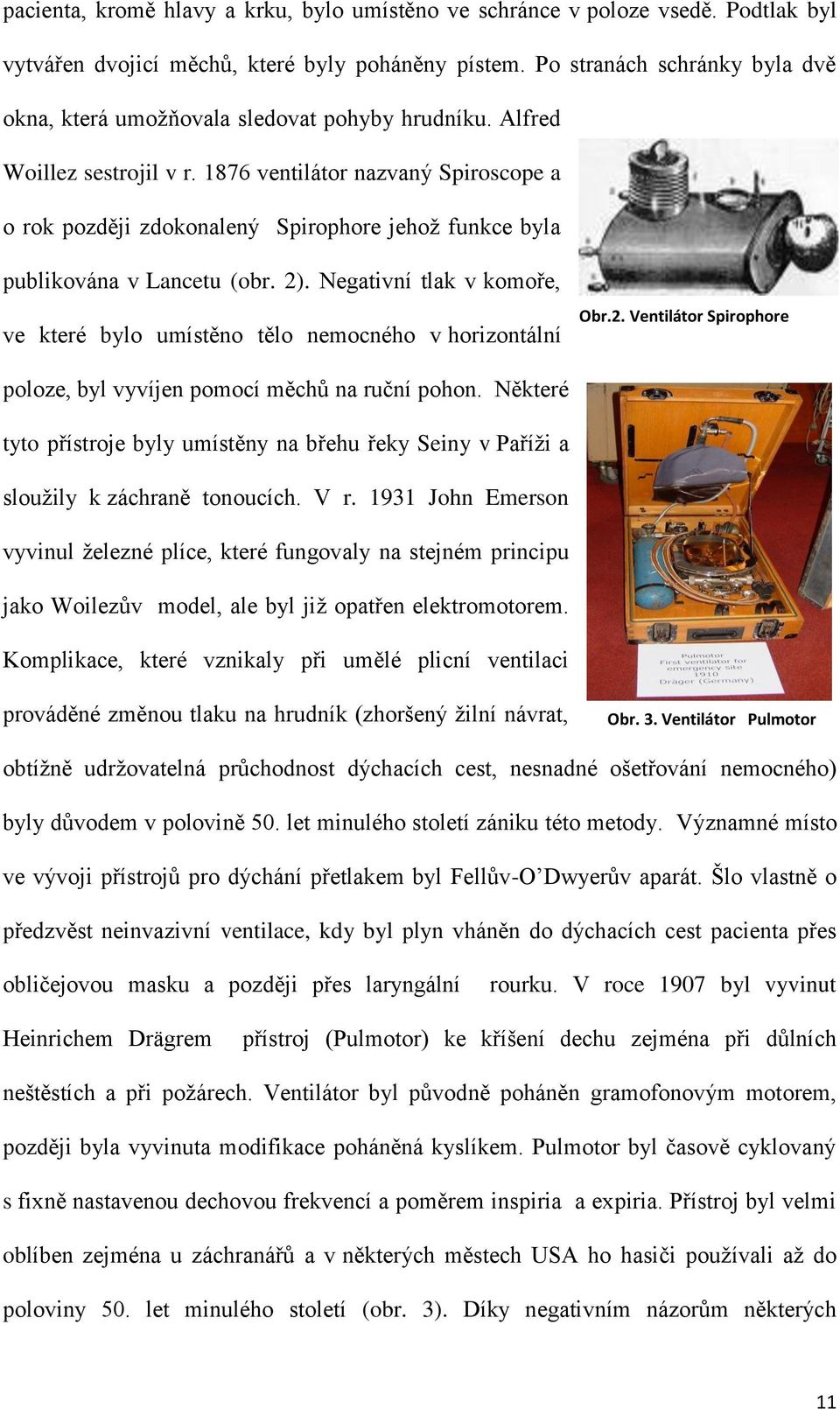 1876 ventilátor nazvaný Spiroscope a o rok později zdokonalený Spirophore jehož funkce byla publikována v Lancetu (obr. 2).