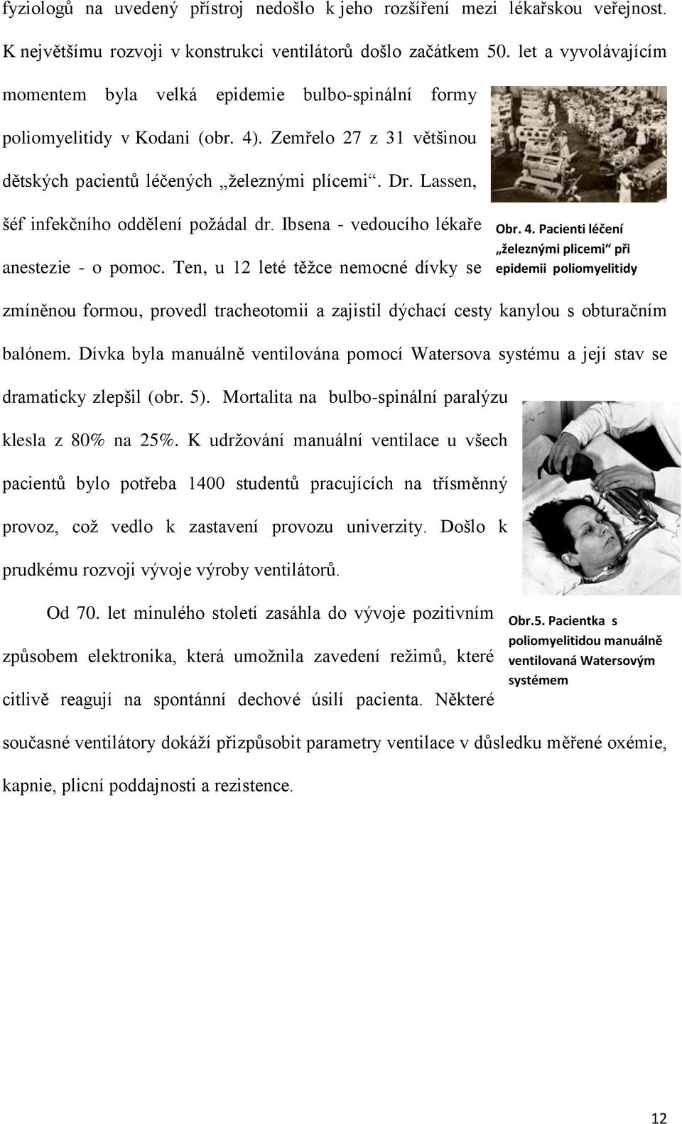 Lassen, šéf infekčního oddělení požádal dr. Ibsena - vedoucího lékaře anestezie - o pomoc. Ten, u 12 leté těžce nemocné dívky se Obr. 4.