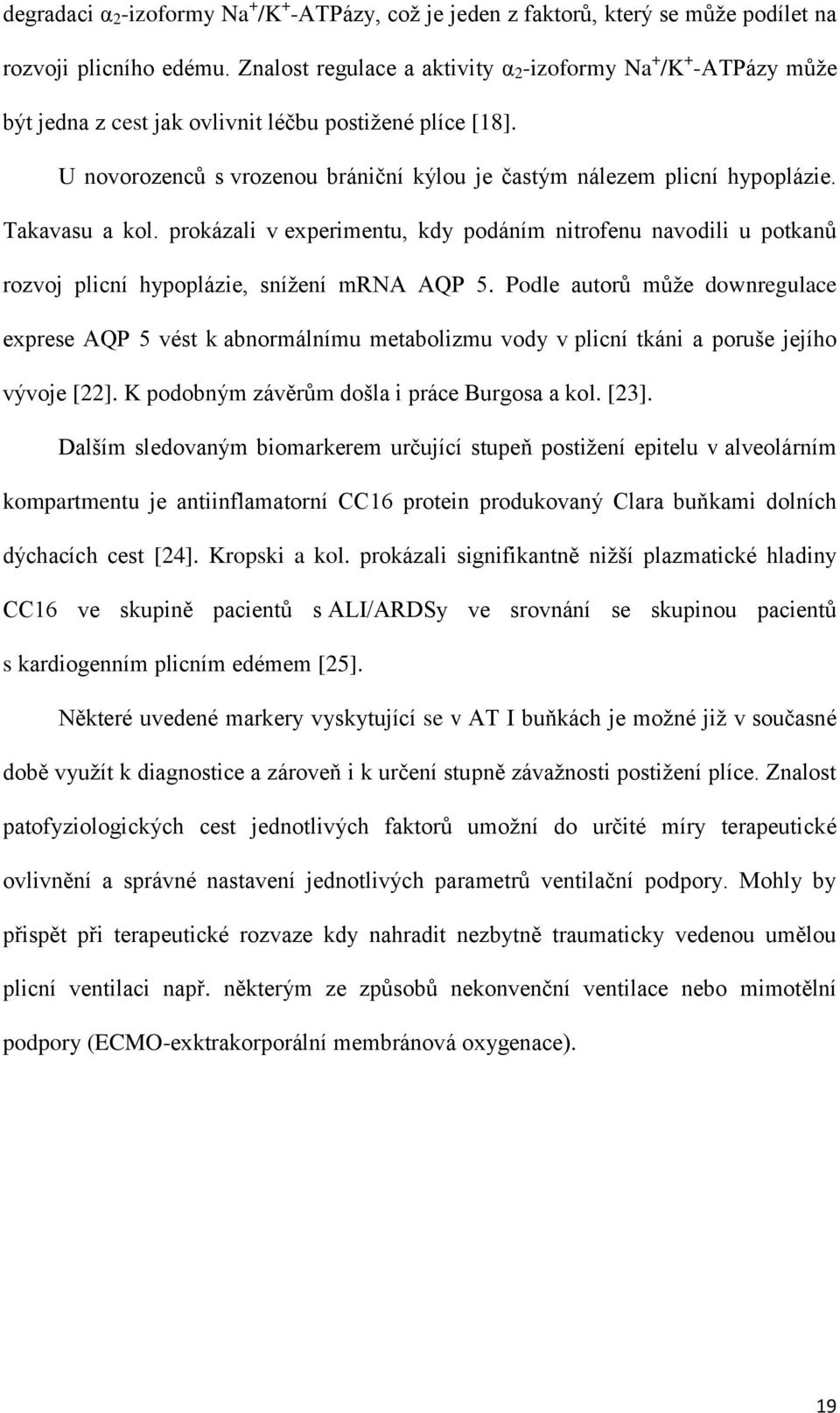 Takavasu a kol. prokázali v experimentu, kdy podáním nitrofenu navodili u potkanů rozvoj plicní hypoplázie, snížení mrna AQP 5.