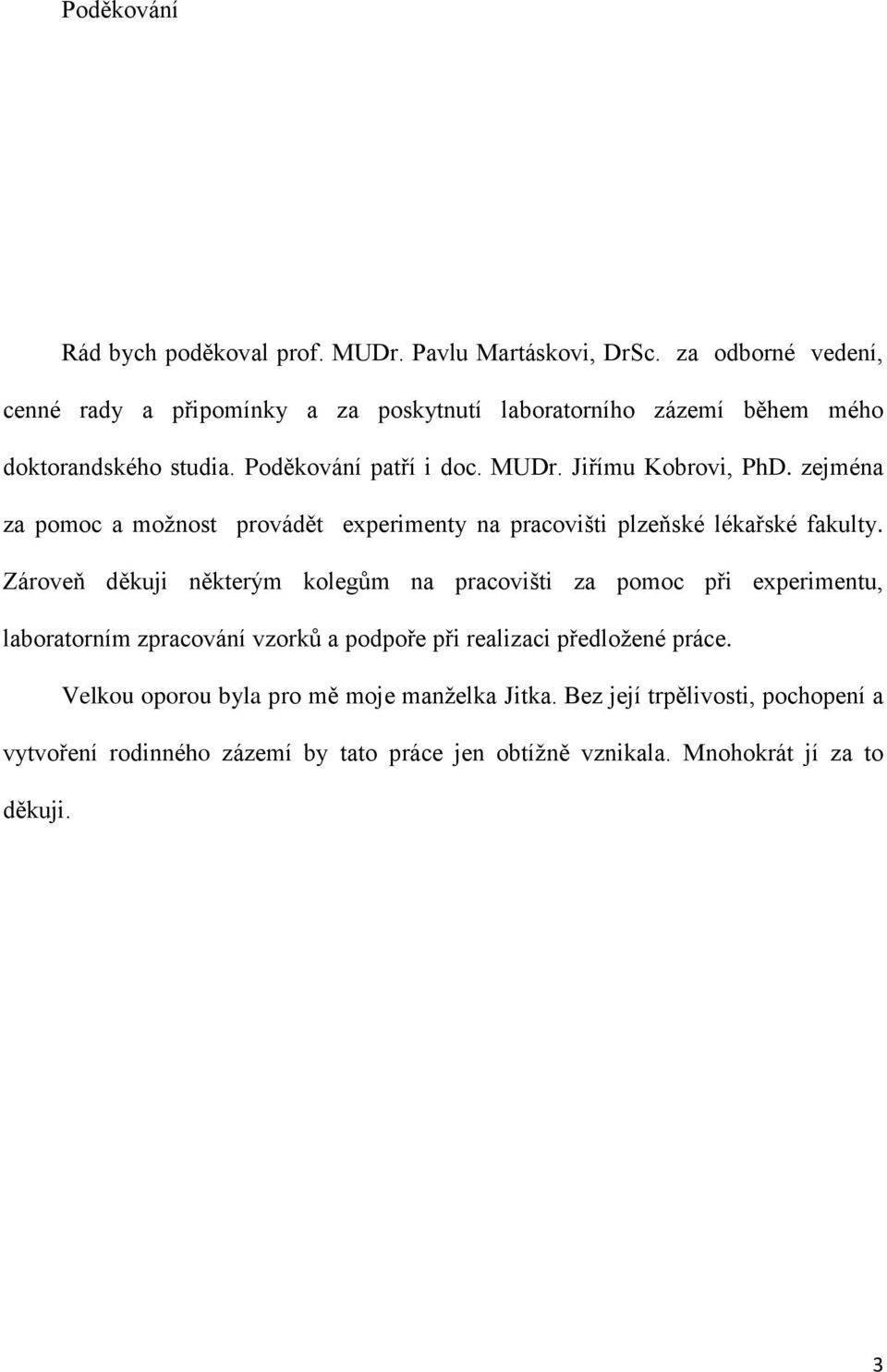 Jiřímu Kobrovi, PhD. zejména za pomoc a možnost provádět experimenty na pracovišti plzeňské lékařské fakulty.