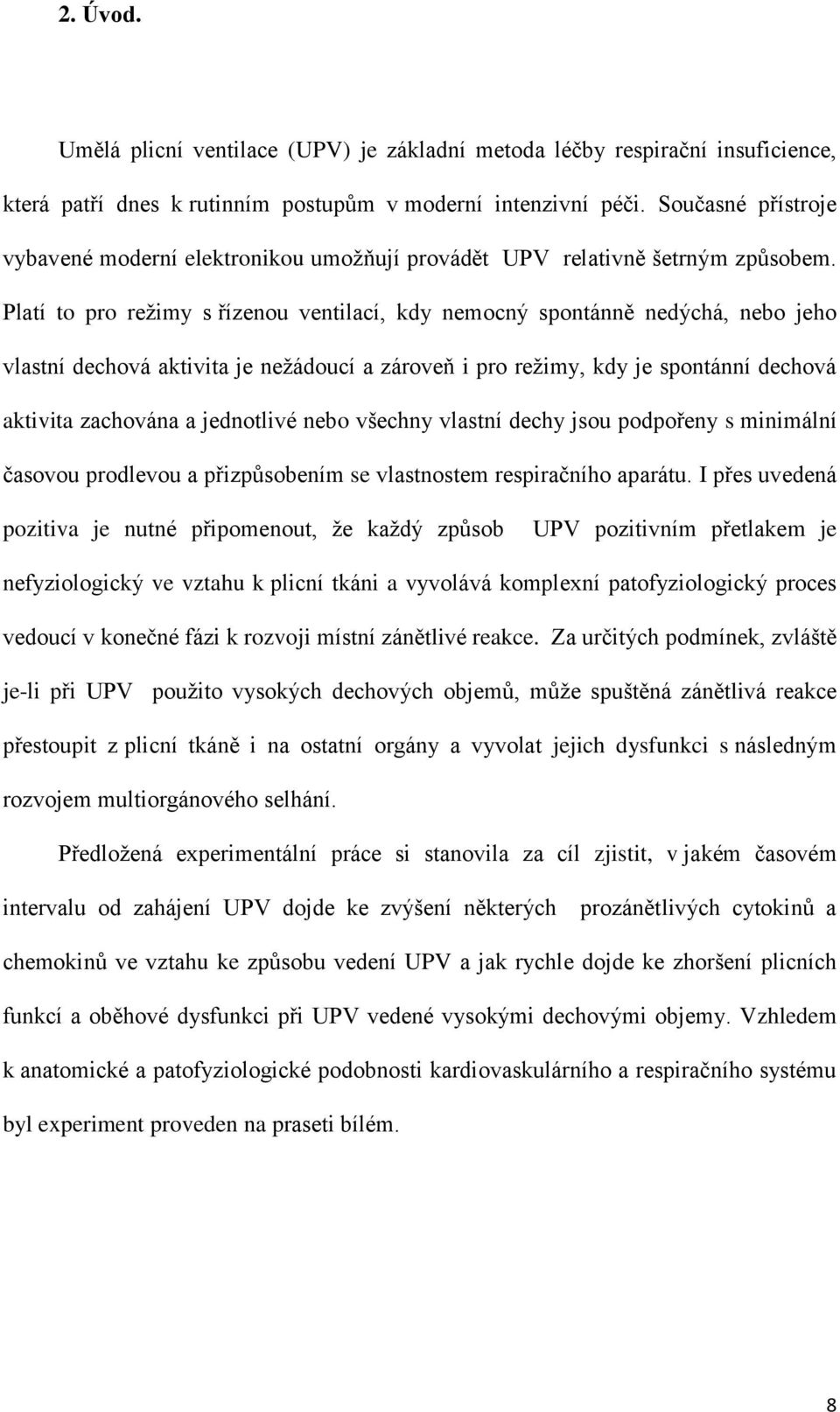 Platí to pro režimy s řízenou ventilací, kdy nemocný spontánně nedýchá, nebo jeho vlastní dechová aktivita je nežádoucí a zároveň i pro režimy, kdy je spontánní dechová aktivita zachována a