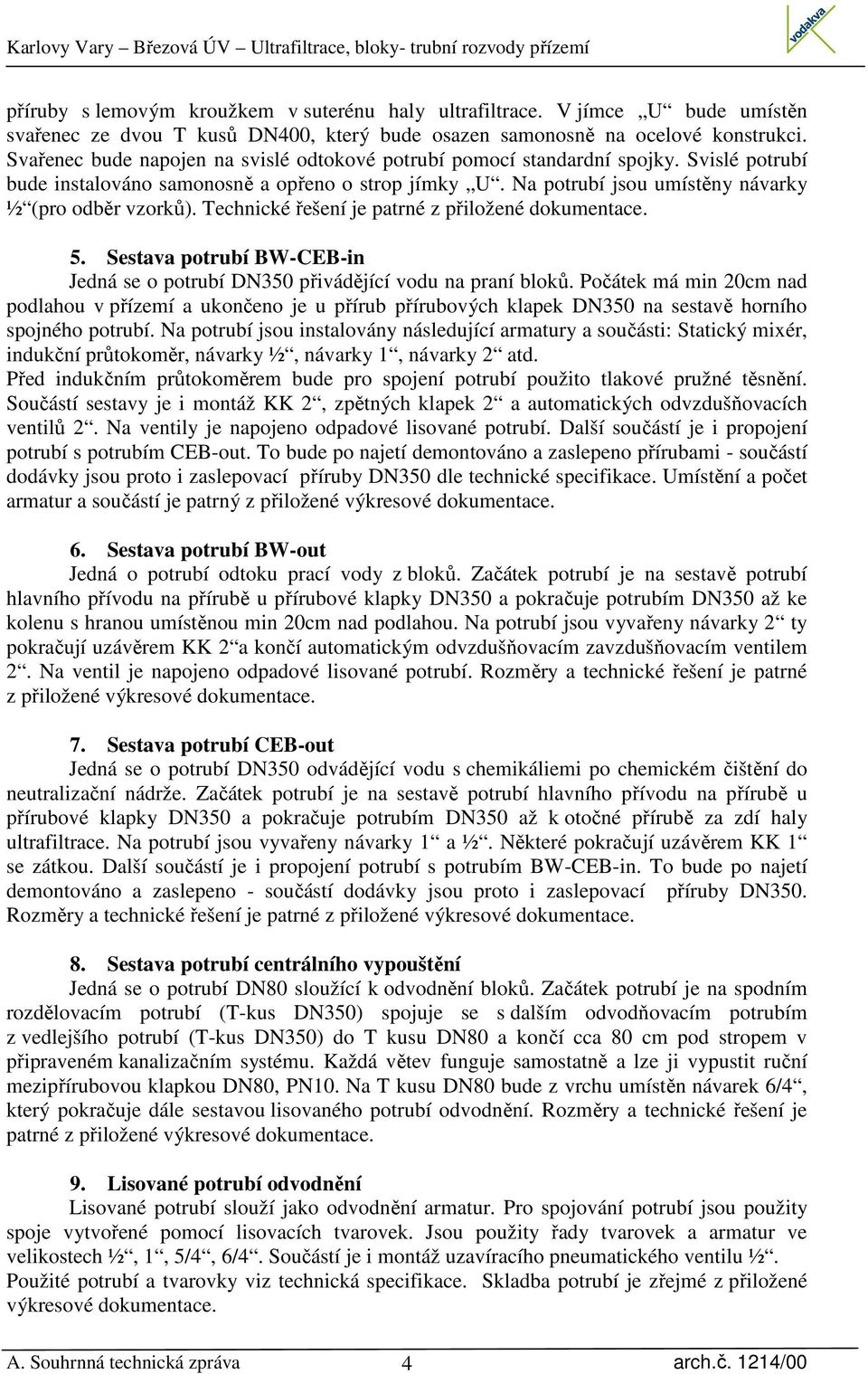 Technické řešení je patrné z přiložené dokumentace. 5. Sestava potrubí BW-CEB-in Jedná se o potrubí DN350 přivádějící vodu na praní bloků.