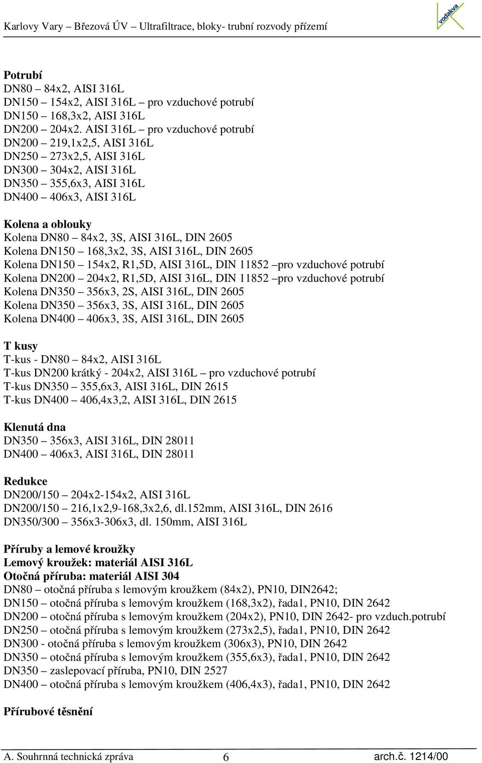 316L, DIN 2605 Kolena DN150 168,3x2, 3S, AISI 316L, DIN 2605 Kolena DN150 154x2, R1,5D, AISI 316L, DIN 11852 pro vzduchové potrubí Kolena DN200 204x2, R1,5D, AISI 316L, DIN 11852 pro vzduchové