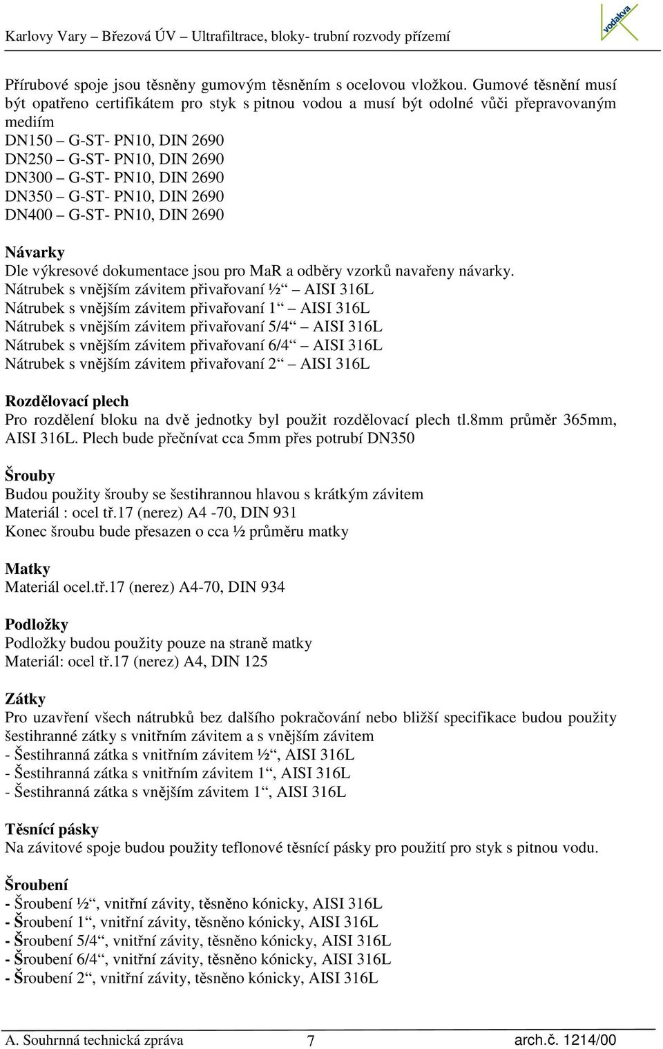 DN350 G-ST- PN10, DIN 2690 DN400 G-ST- PN10, DIN 2690 Návarky Dle výkresové dokumentace jsou pro MaR a odběry vzorků navařeny návarky.