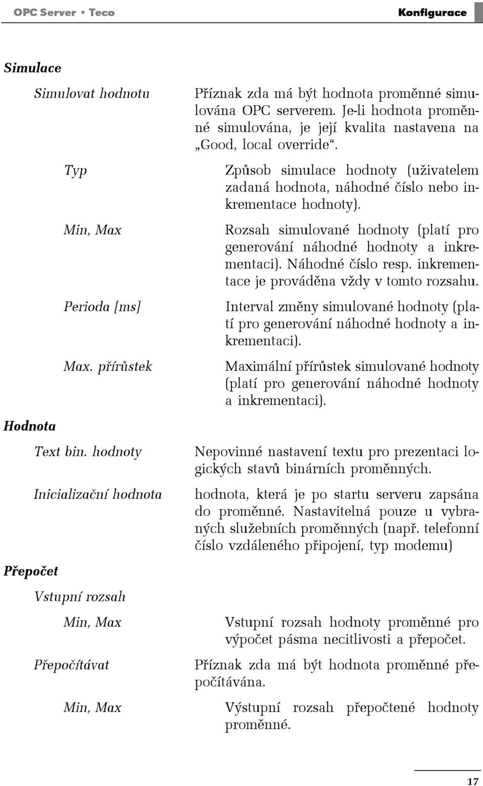 Je-li hodnota proměnné simulována, je její kvalita nastavena na Good, local override. Způsob simulace hodnoty (uživatelem zadaná hodnota, náhodné číslo nebo inkrementace hodnoty).