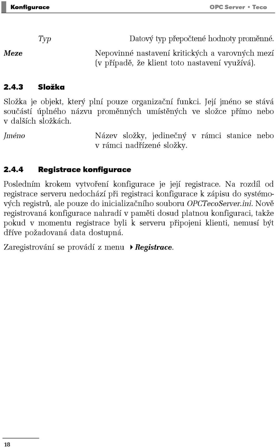 Jméno Název složky, jedinečný v rámci stanice nebo v rámci nadřízené složky. 2.4.4 Registrace konfigurace Posledním krokem vytvoření konfigurace je její registrace.