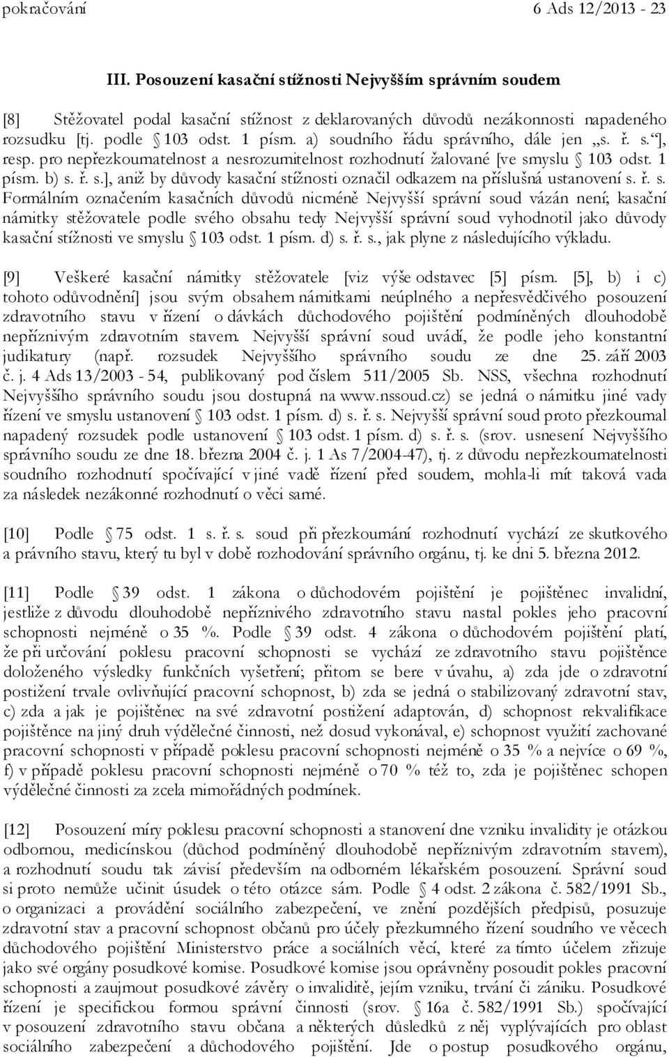 ř. s. Formálním označením kasačních důvodů nicméně Nejvyšší správní soud vázán není; kasační námitky stěžovatele podle svého obsahu tedy Nejvyšší správní soud vyhodnotil jako důvody kasační stížnosti