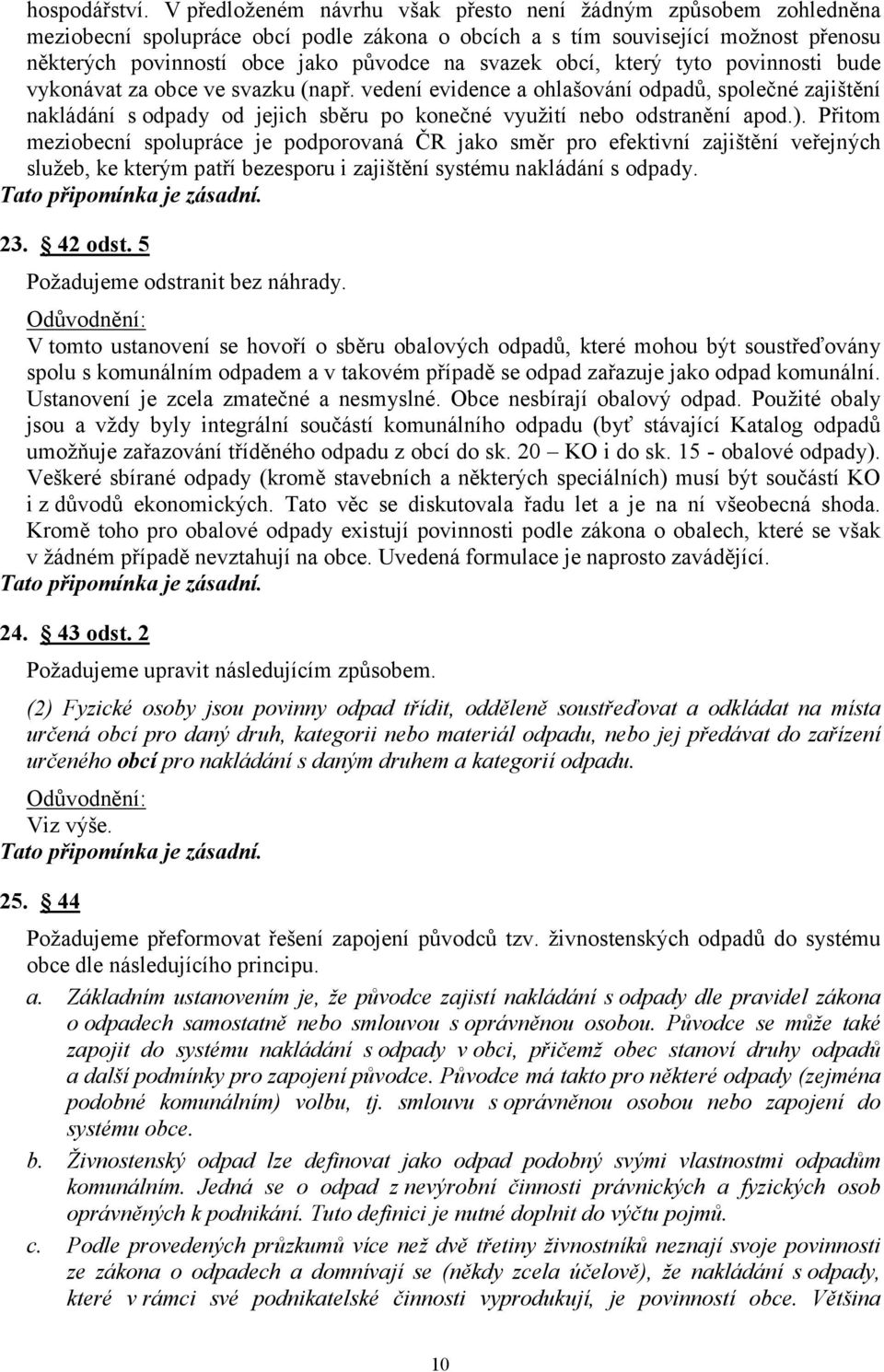 obcí, který tyto povinnosti bude vykonávat za obce ve svazku (např. vedení evidence a ohlašování odpadů, společné zajištění nakládání s odpady od jejich sběru po konečné využití nebo odstranění apod.