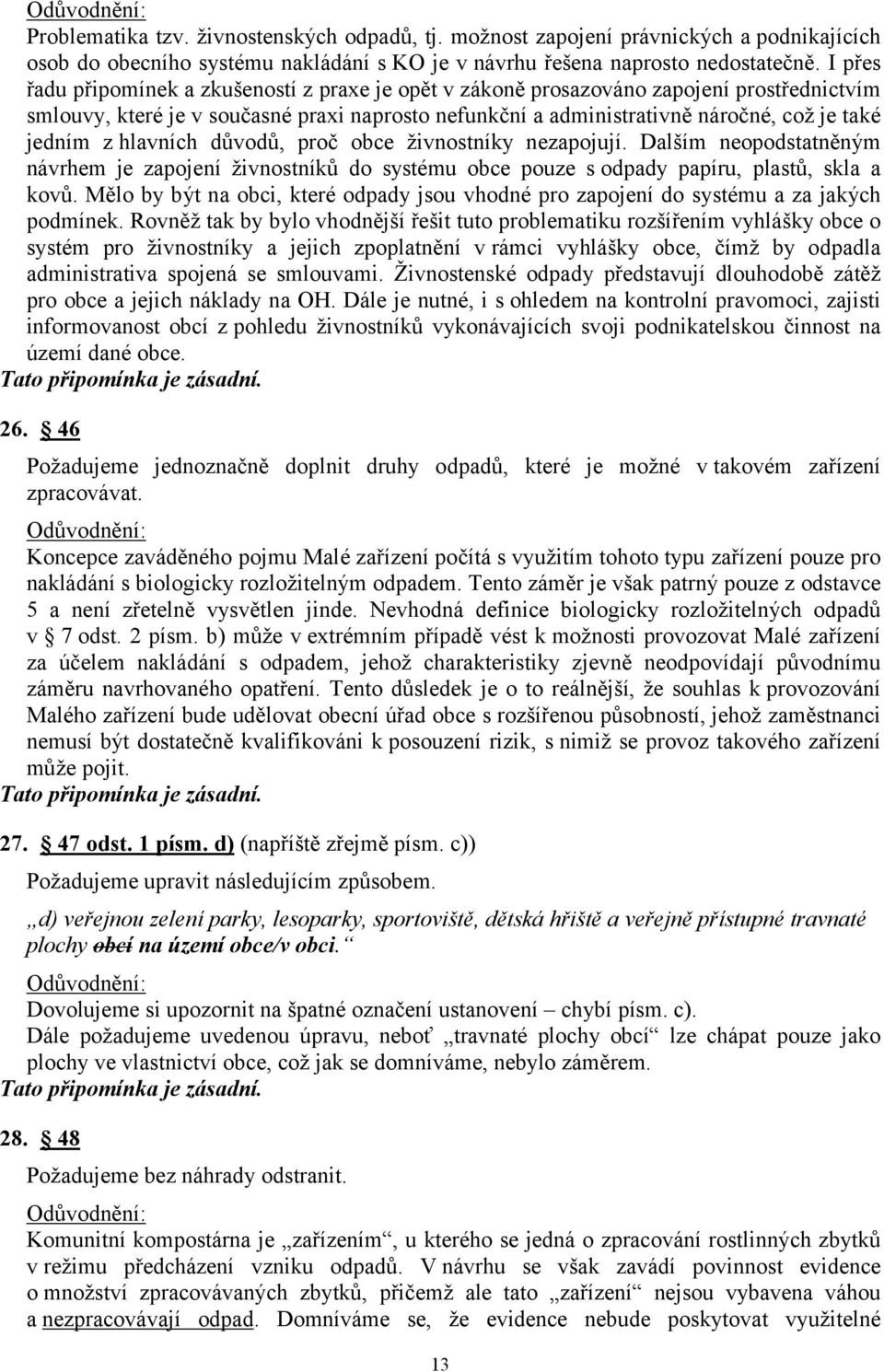 hlavních důvodů, proč obce živnostníky nezapojují. Dalším neopodstatněným návrhem je zapojení živnostníků do systému obce pouze s odpady papíru, plastů, skla a kovů.