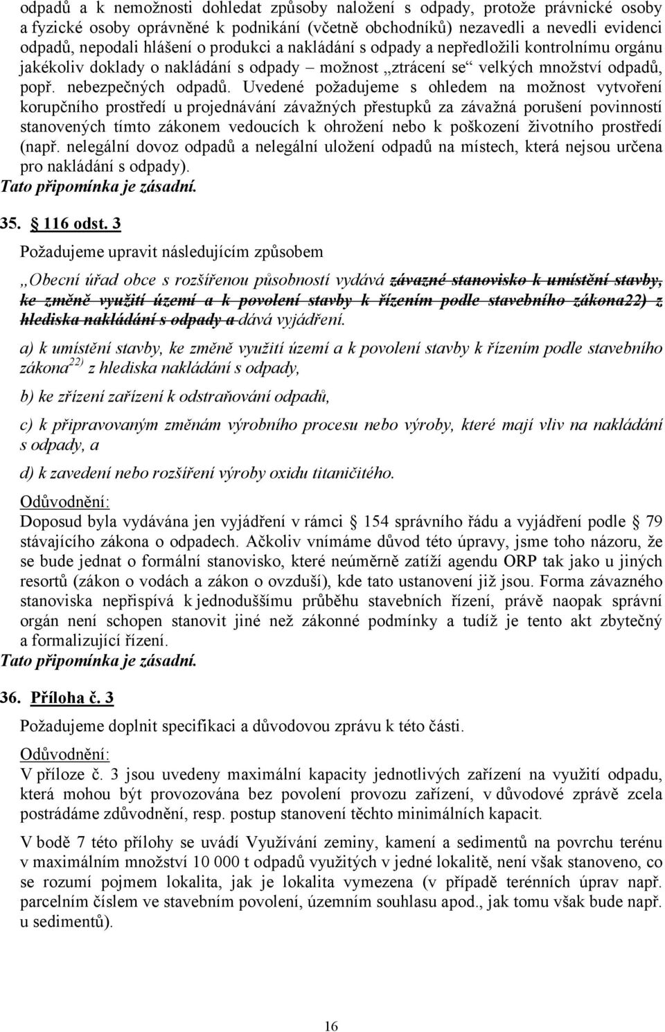 Uvedené požadujeme s ohledem na možnost vytvoření korupčního prostředí u projednávání závažných přestupků za závažná porušení povinností stanovených tímto zákonem vedoucích k ohrožení nebo k