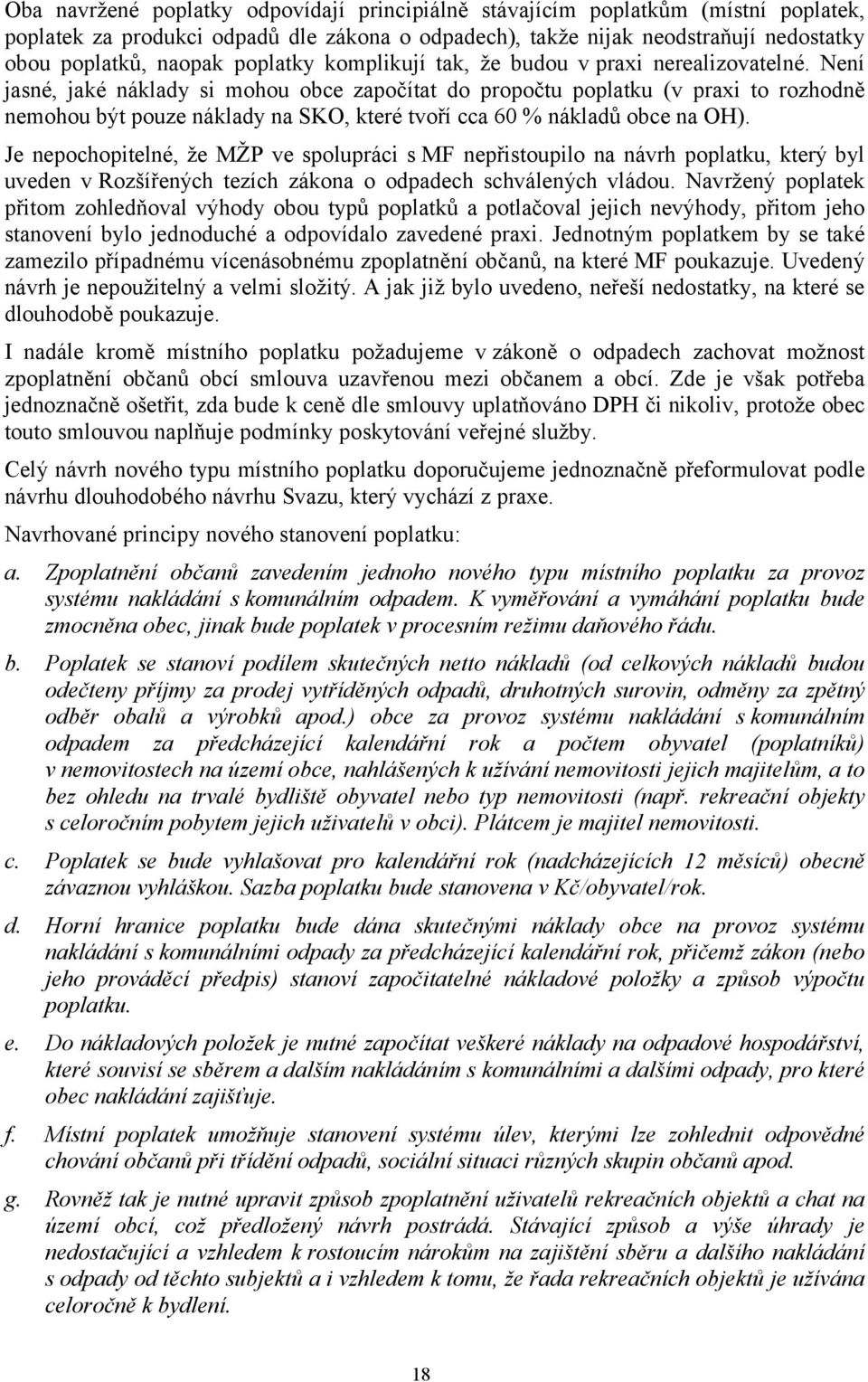 Není jasné, jaké náklady si mohou obce započítat do propočtu poplatku (v praxi to rozhodně nemohou být pouze náklady na SKO, které tvoří cca 60 % nákladů obce na OH).