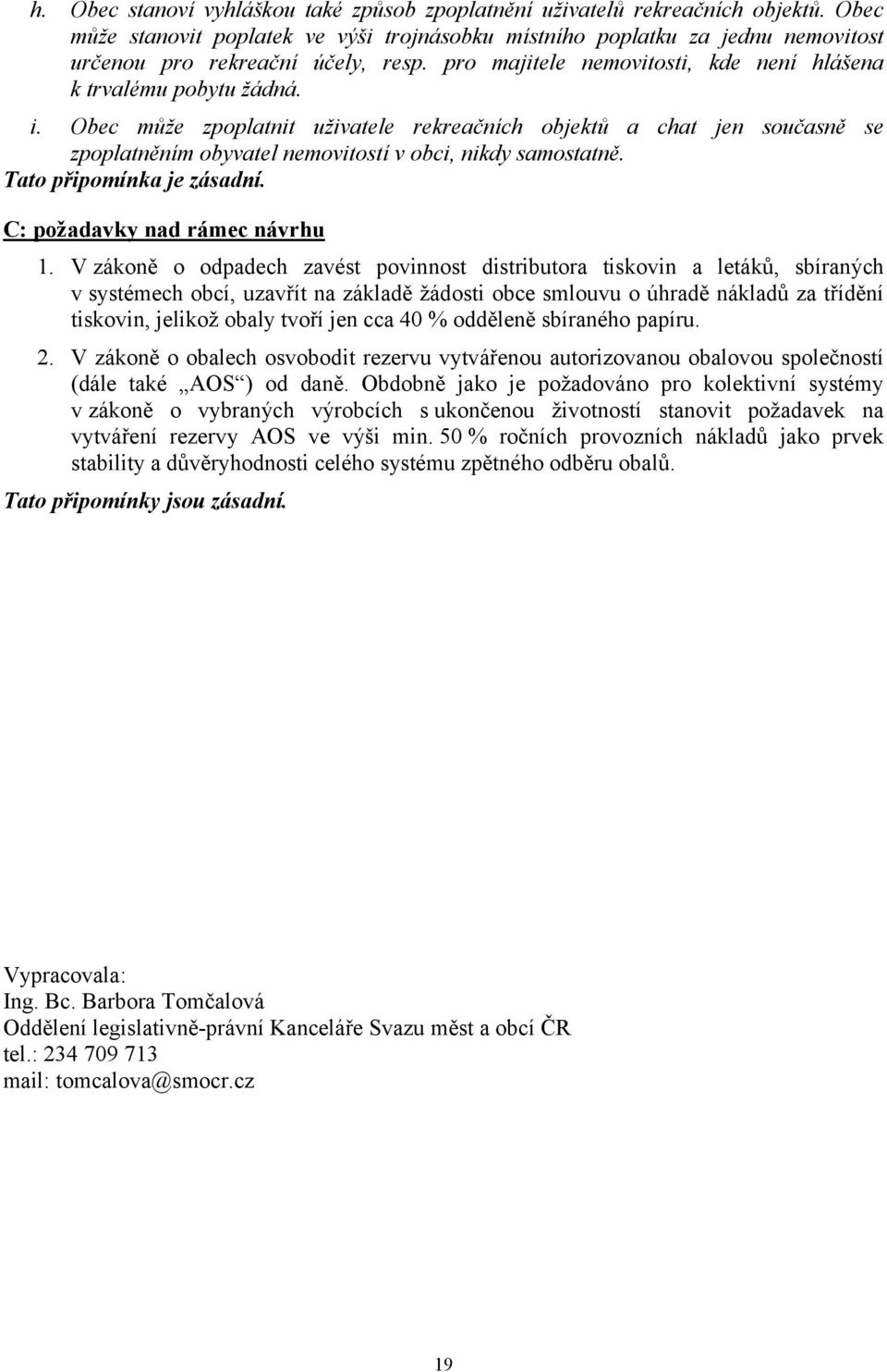 Obec může zpoplatnit uživatele rekreačních objektů a chat jen současně se zpoplatněním obyvatel nemovitostí v obci, nikdy samostatně. C: požadavky nad rámec návrhu 1.