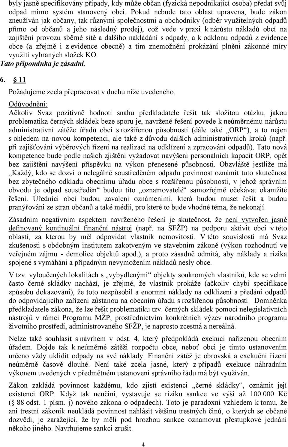 nárůstu nákladů obcí na zajištění provozu sběrné sítě a dalšího nakládání s odpady, a k odklonu odpadů z evidence obce (a zřejmě i z evidence obecně) a tím znemožnění prokázání plnění zákonné míry
