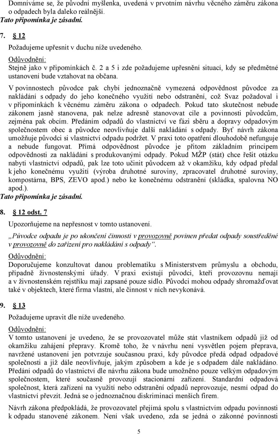 V povinnostech původce pak chybí jednoznačně vymezená odpovědnost původce za nakládání s odpady do jeho konečného využití nebo odstranění, což Svaz požadoval i v připomínkách k věcnému záměru zákona