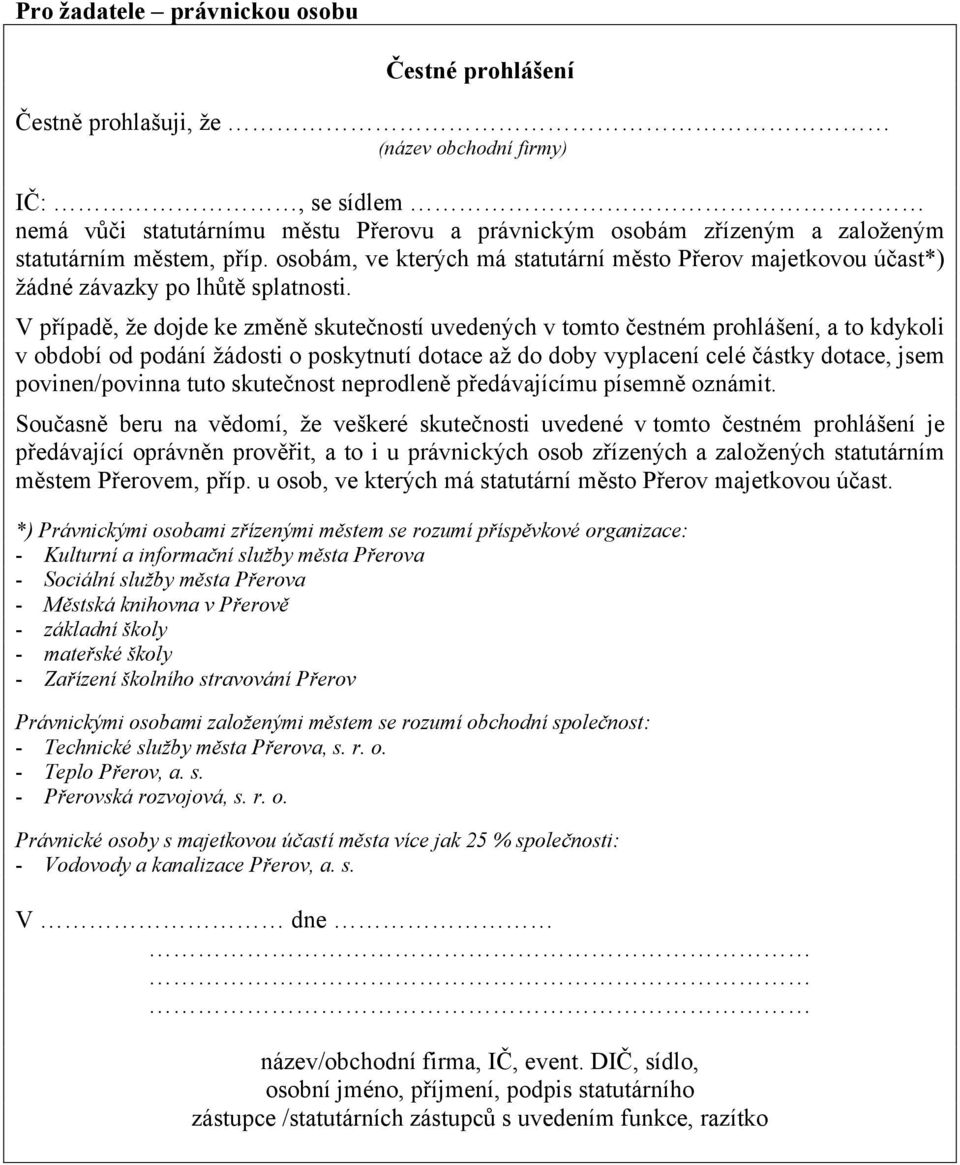 V případě, že dojde ke změně skutečností uvedených v tomto čestném prohlášení, a to kdykoli v období od podání žádosti o poskytnutí dotace až do doby vyplacení celé částky dotace, jsem