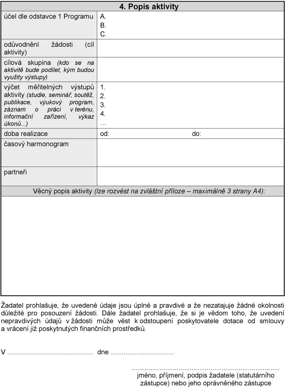 ..) doba realizace od: do: časový harmonogram partneři Věcný popis aktivity (lze rozvést na zvláštní příloze maximálně 3 strany A4): Žadatel prohlašuje, že uvedené údaje jsou úplné a pravdivé a že