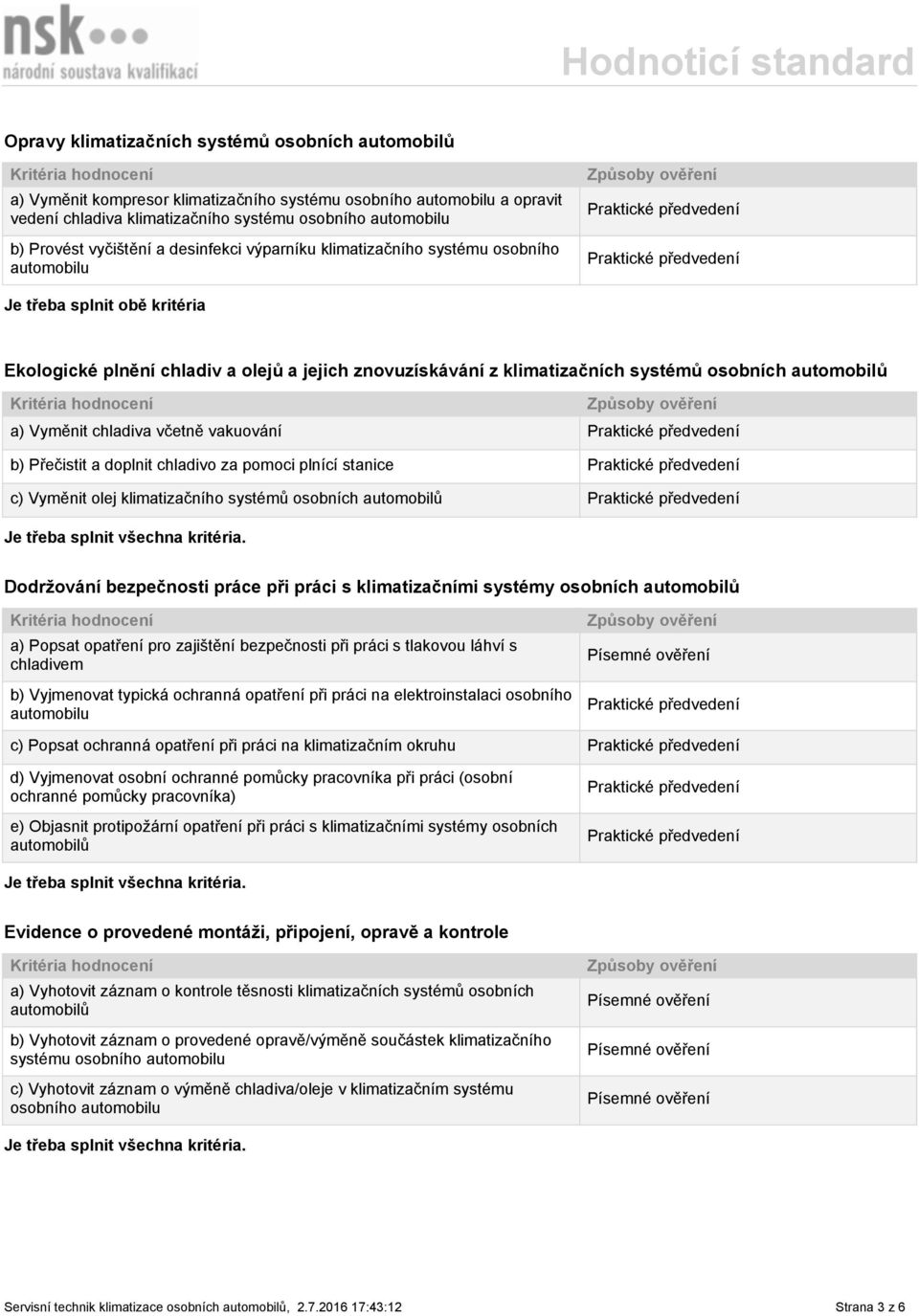 automobilů a) Vyměnit chladiva včetně vakuování b) Přečistit a doplnit chladivo za pomoci plnící stanice c) Vyměnit olej klimatizačního systémů osobních automobilů Dodržování bezpečnosti práce při