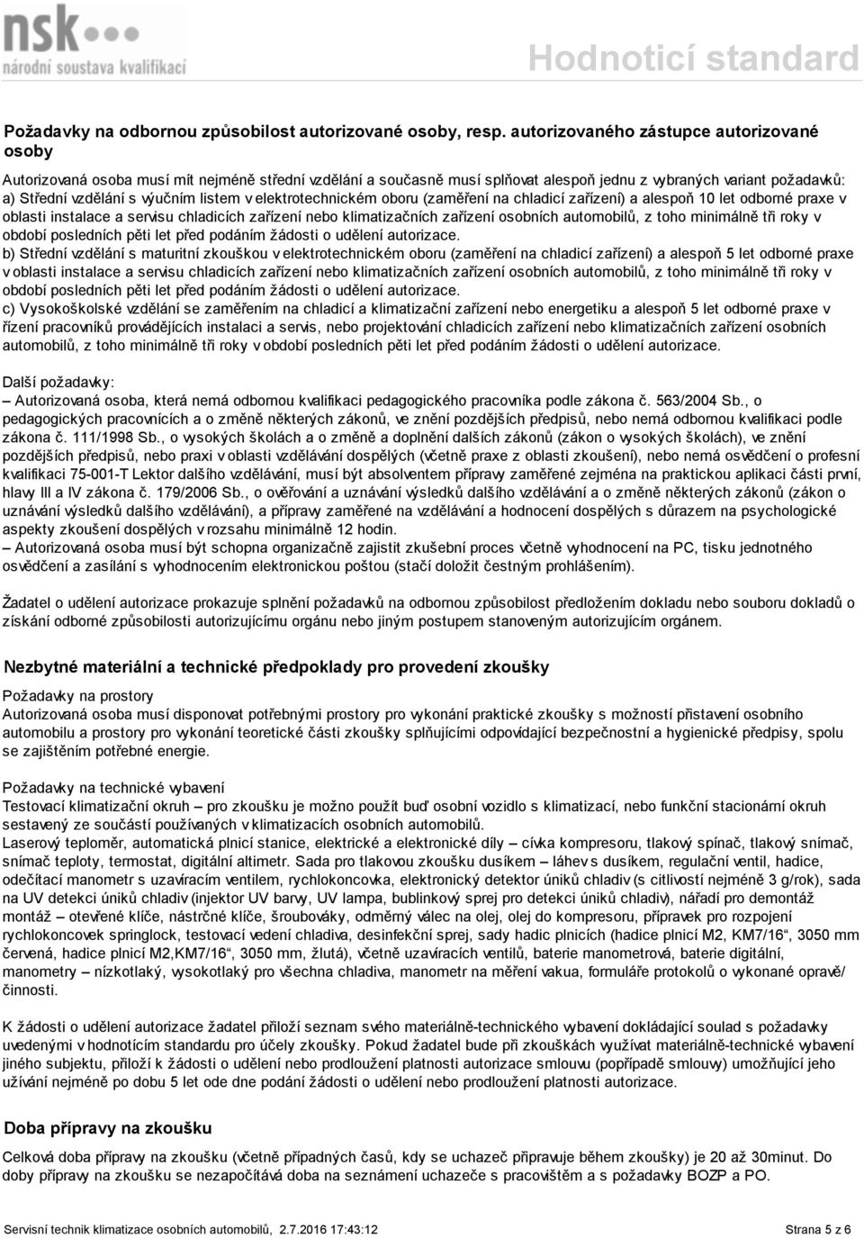 listem v elektrotechnickém oboru (zaměření na chladicí zařízení) a alespoň 10 let odborné praxe v oblasti instalace a servisu chladicích zařízení nebo klimatizačních zařízení osobních automobilů, z