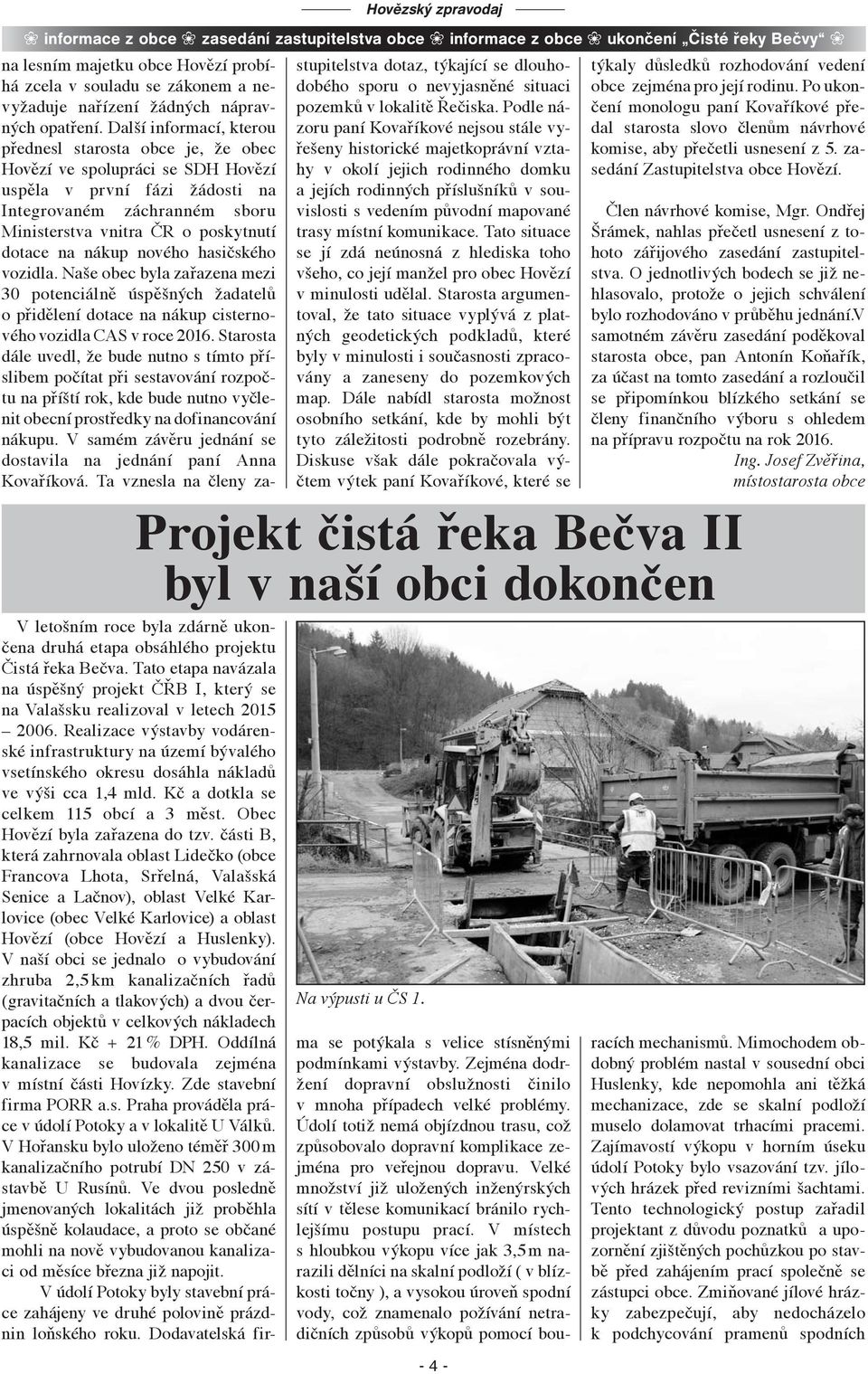 Další informací, kterou přednesl starosta obce je, že obec Hovězí ve spolupráci se SDH Hovězí uspěla v první fázi žádosti na Integrovaném záchranném sboru Ministerstva vnitra ČR o poskytnutí dotace