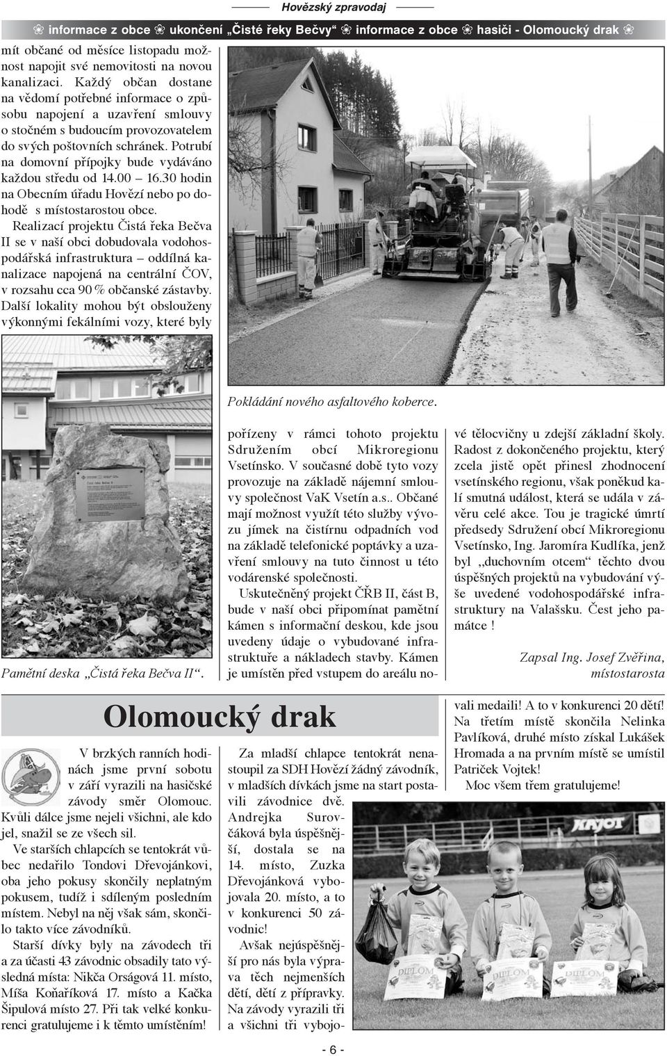 Potrubí na domovní přípojky bude vydáváno každou středu od 14.00 16.30 hodin na Obecním úřadu Hovězí nebo po dohodě s místostarostou obce.