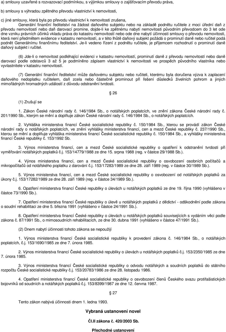 dojde-li ke zpětnému nabytí nemovitosti původním převodcem do 3 let ode dne vzniku právních účinků vkladu práva do katastru nemovitostí nebo ode dne nabytí účinnosti smlouvy o převodu nemovitosti,