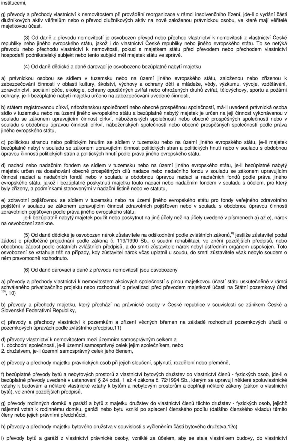 (3) Od daně z převodu nemovitostí je osvobozen převod nebo přechod vlastnictví k nemovitosti z vlastnictví České republiky nebo jiného evropského státu, jakož i do vlastnictví České republiky nebo