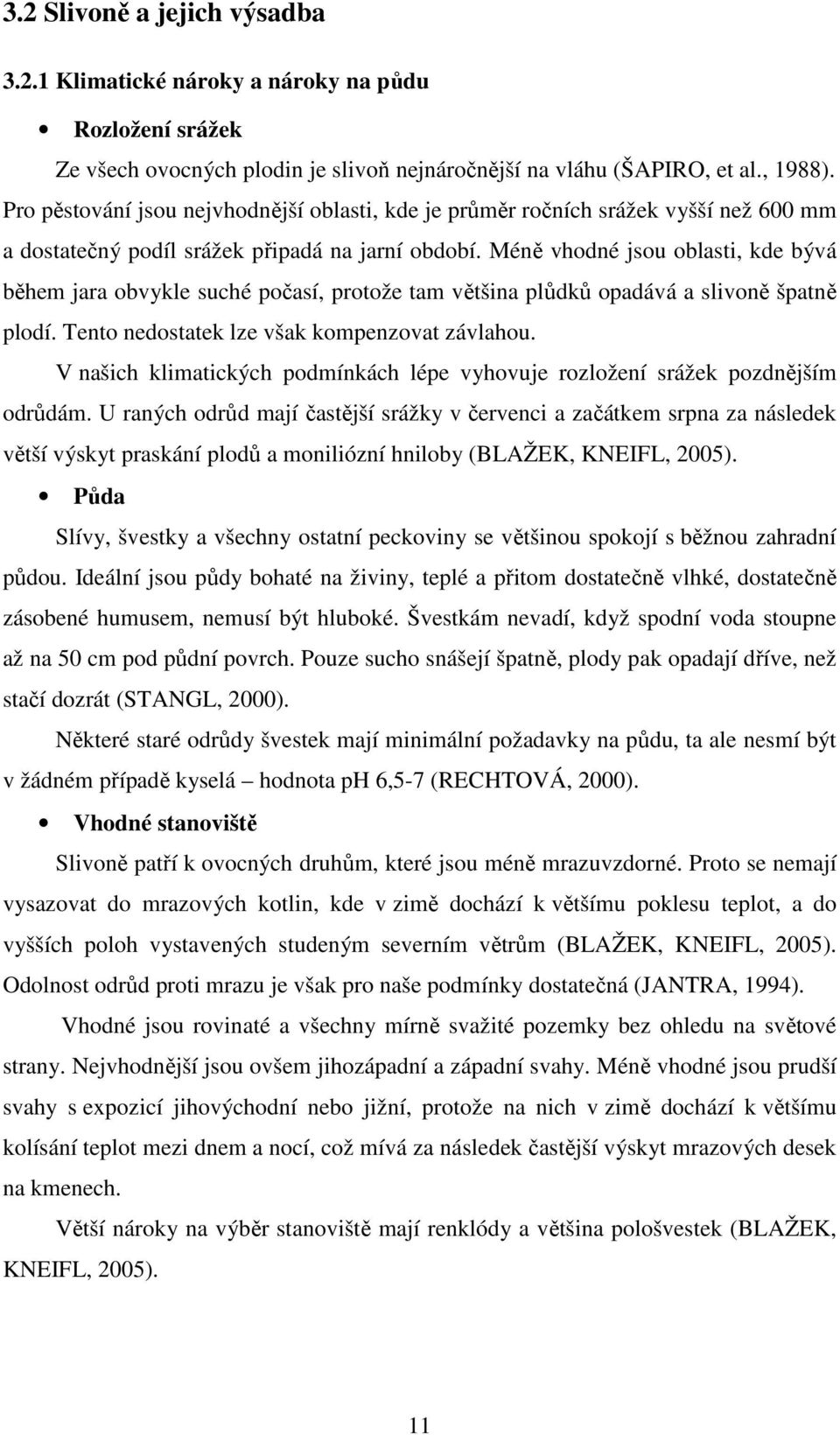 Méně vhodné jsou oblasti, kde bývá během jara obvykle suché počasí, protože tam většina plůdků opadává a slivoně špatně plodí. Tento nedostatek lze však kompenzovat závlahou.