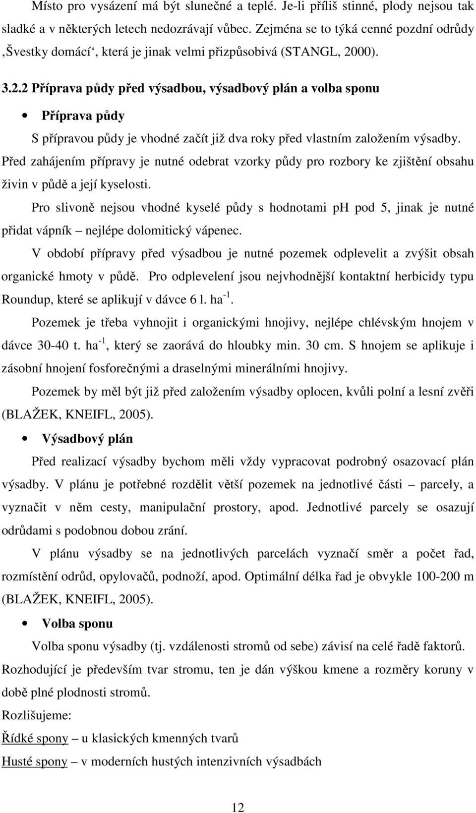 00). 3.2.2 Příprava půdy před výsadbou, výsadbový plán a volba sponu Příprava půdy S přípravou půdy je vhodné začít již dva roky před vlastním založením výsadby.