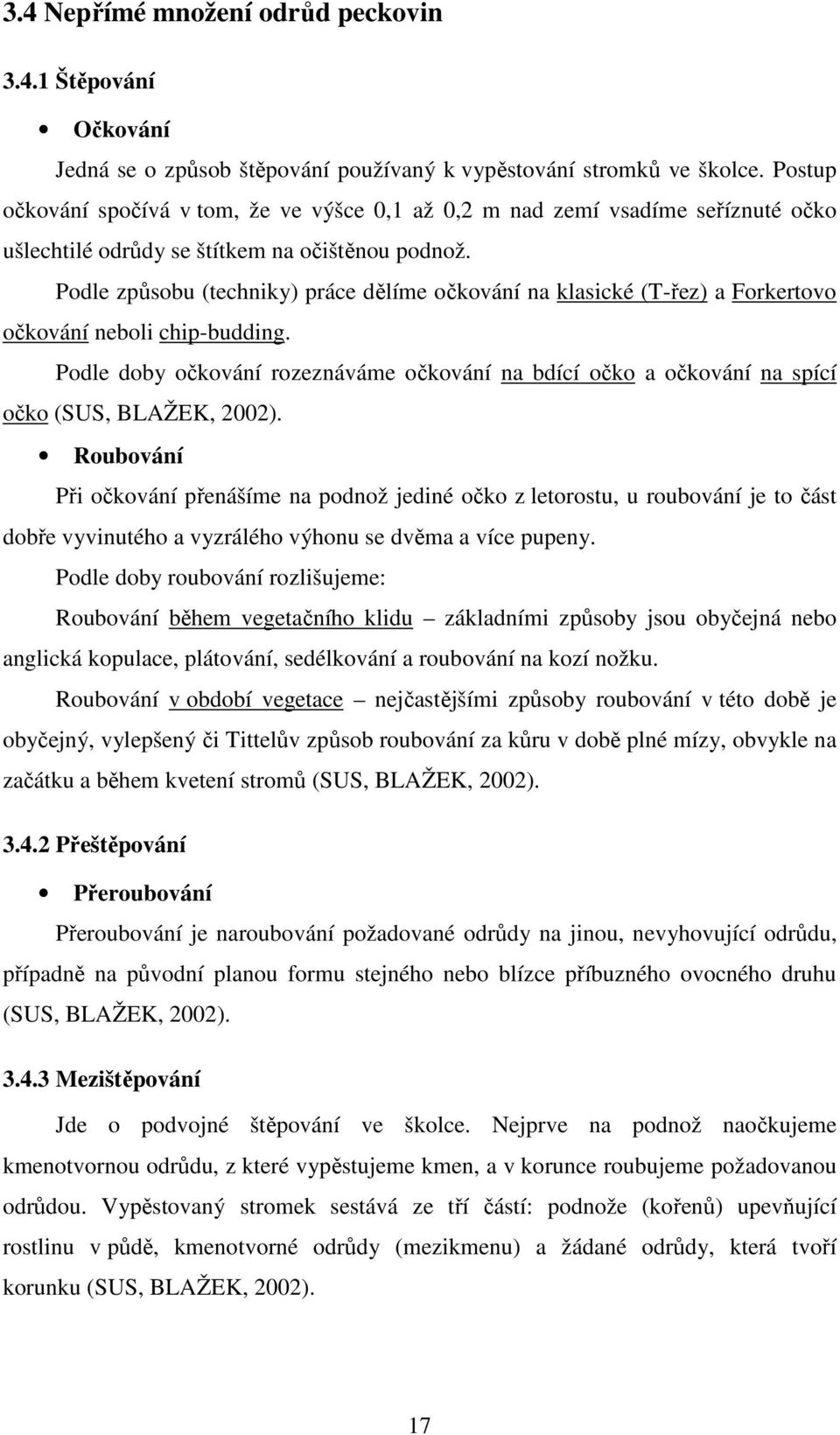 Podle způsobu (techniky) práce dělíme očkování na klasické (T-řez) a Forkertovo očkování neboli chip-budding.
