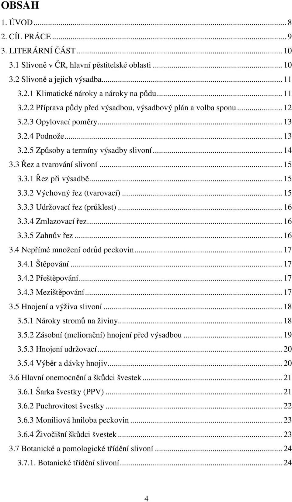 .. 16 3.3.4 Zmlazovací řez... 16 3.3.5 Zahnův řez... 16 3.4 Nepřímé množení odrůd peckovin... 17 3.4.1 Štěpování... 17 3.4.2 Přeštěpování... 17 3.4.3 Mezištěpování... 17 3.5 Hnojení a výživa slivoní.