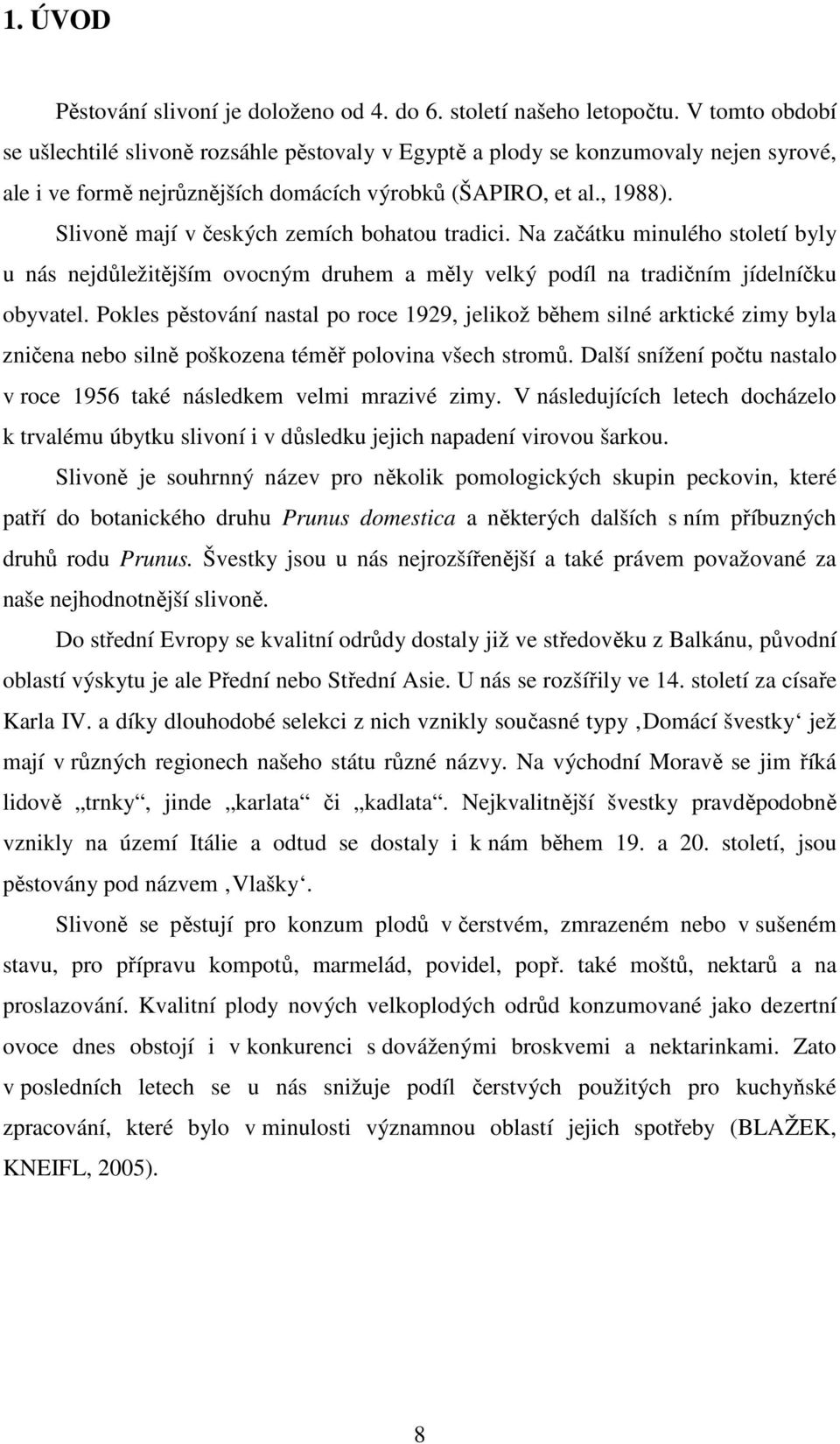 Slivoně mají v českých zemích bohatou tradici. Na začátku minulého století byly u nás nejdůležitějším ovocným druhem a měly velký podíl na tradičním jídelníčku obyvatel.