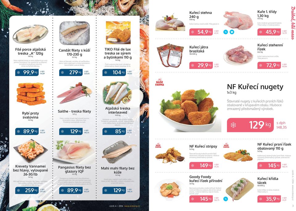 Je možné ho použít pro všechny druhy kuchyňské přípravy. 99,9 114,89 Candát filety s kůží 170-230 g 1x5 Maso je šťavnaté, má bílou až narůžovělou barvu, velmi slabý pach a tuhou konzistenci.
