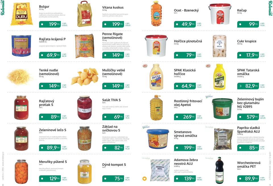 Ocet - Bzenecký 1x5 l Kečup 1x5 Koloniál 199 ks 199 ks 49,9 ks 57,39 99 ks 113,85 Rajčata krájená P 1x2650 ml Loupaná rajčata krájená v rajčatové šťávě.