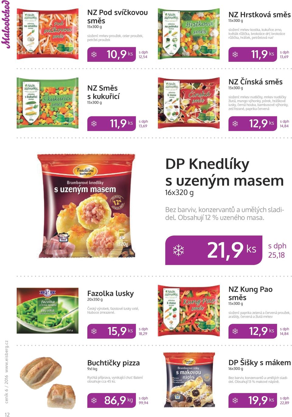 zelí řezané, paprika červená 11,9 ks 13,69 12,9 ks 14,84 DP Knedlíky s uzeným masem 16x320 g Bez barviv, konzervantů a umělých sladidel. Obsahují 12 % uzeného masa.