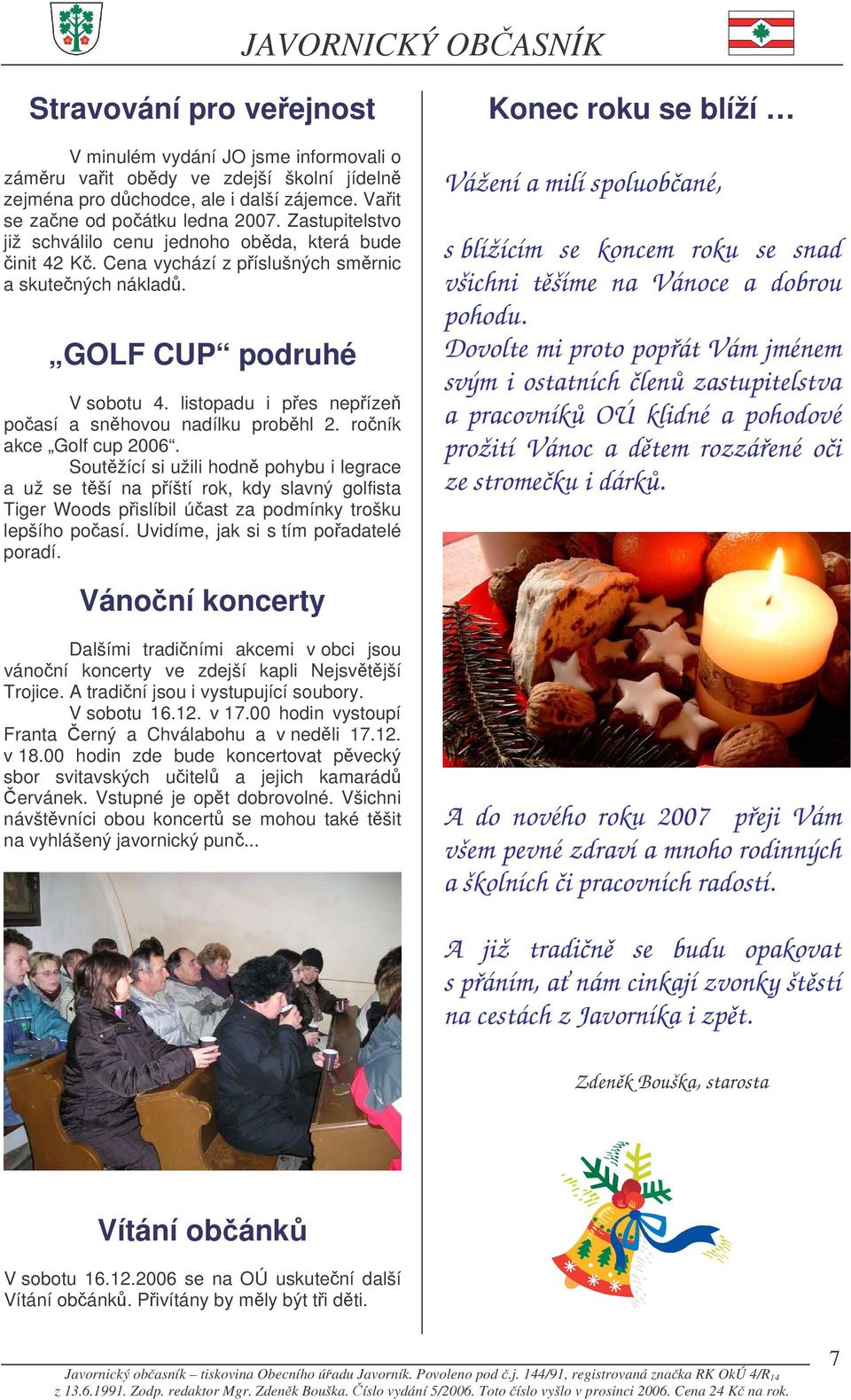 listopadu i pes nepíze poasí a snhovou nadílku probhl 2. roník akce Golf cup 2006.