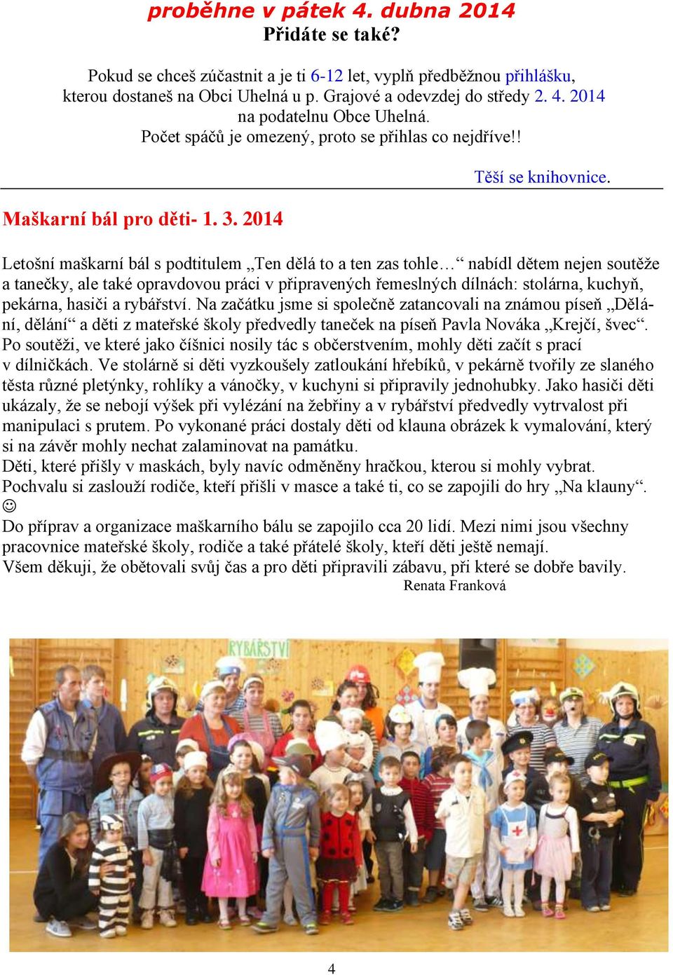 Letošní maškarní bál s podtitulem Ten dělá to a ten zas tohle nabídl dětem nejen soutěže a tanečky, ale také opravdovou práci v připravených řemeslných dílnách: stolárna, kuchyň, pekárna, hasiči a