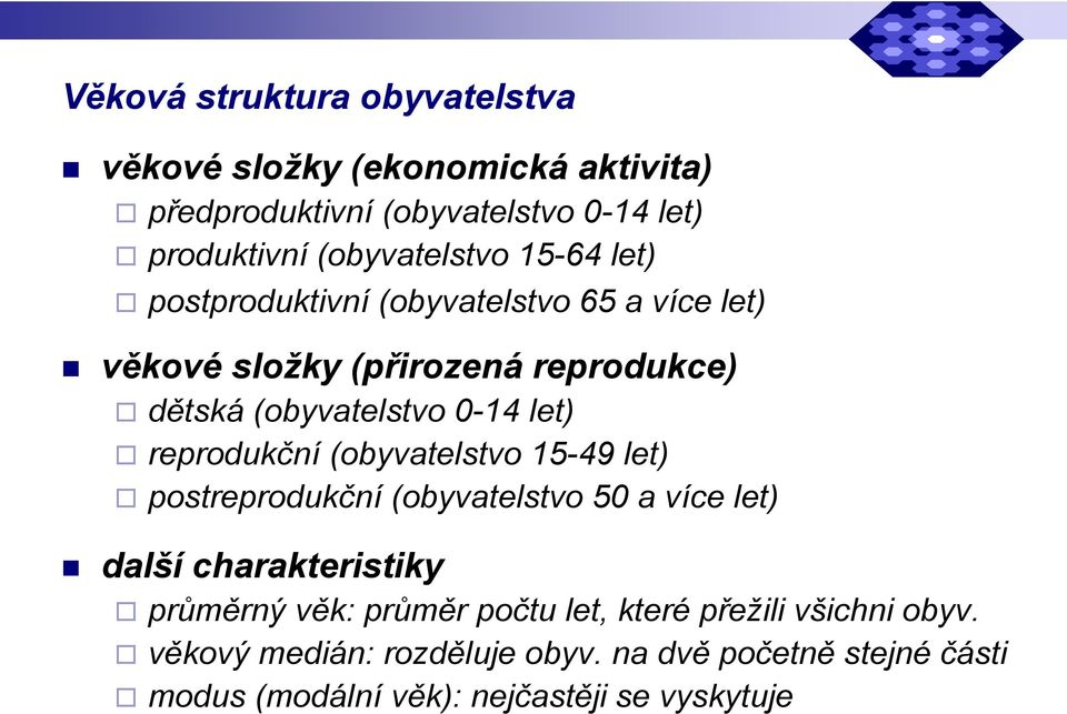 0-14 let) reprodukční (obyvatelstvo 15-49 let) postreprodukční (obyvatelstvo 50 a více let) další charakteristiky průměrný věk: