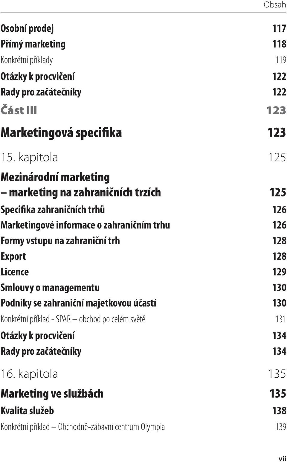 na zahraniční trh 128 Export 128 Licence 129 Smlouvy o managementu 130 Podniky se zahraniční majetkovou účastí 130 Konkrétní příklad - SPAR obchod po celém světě