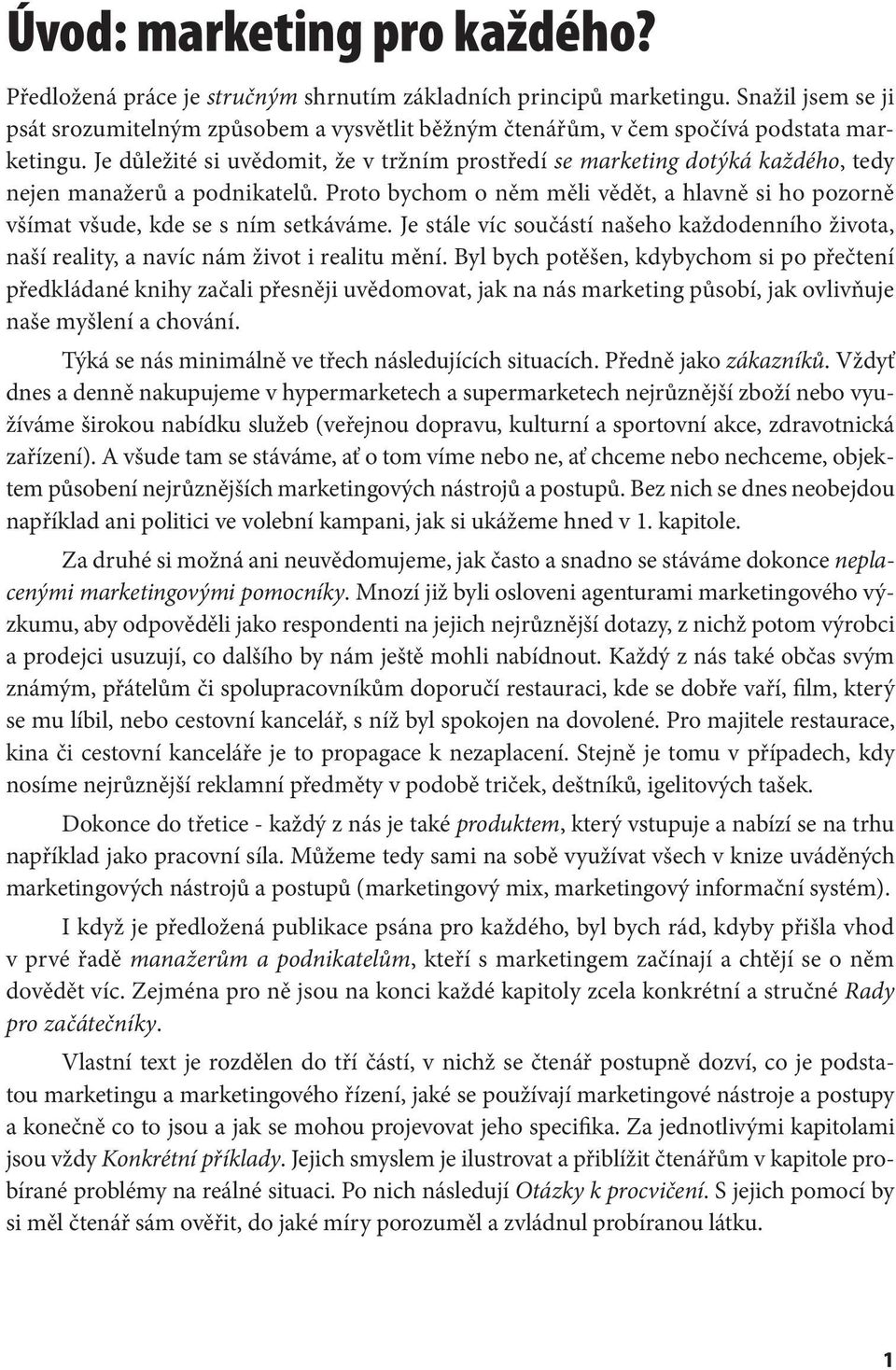 Je důležité si uvědomit, že v tržním prostředí se marketing dotýká každého, tedy nejen manažerů a podnikatelů.