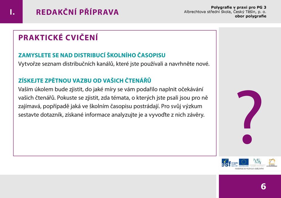 Získejte zpětnou vazbu od vašich čtenářů Vaším úkolem bude zjistit, do jaké míry se vám podařilo naplnit očekávání vašich