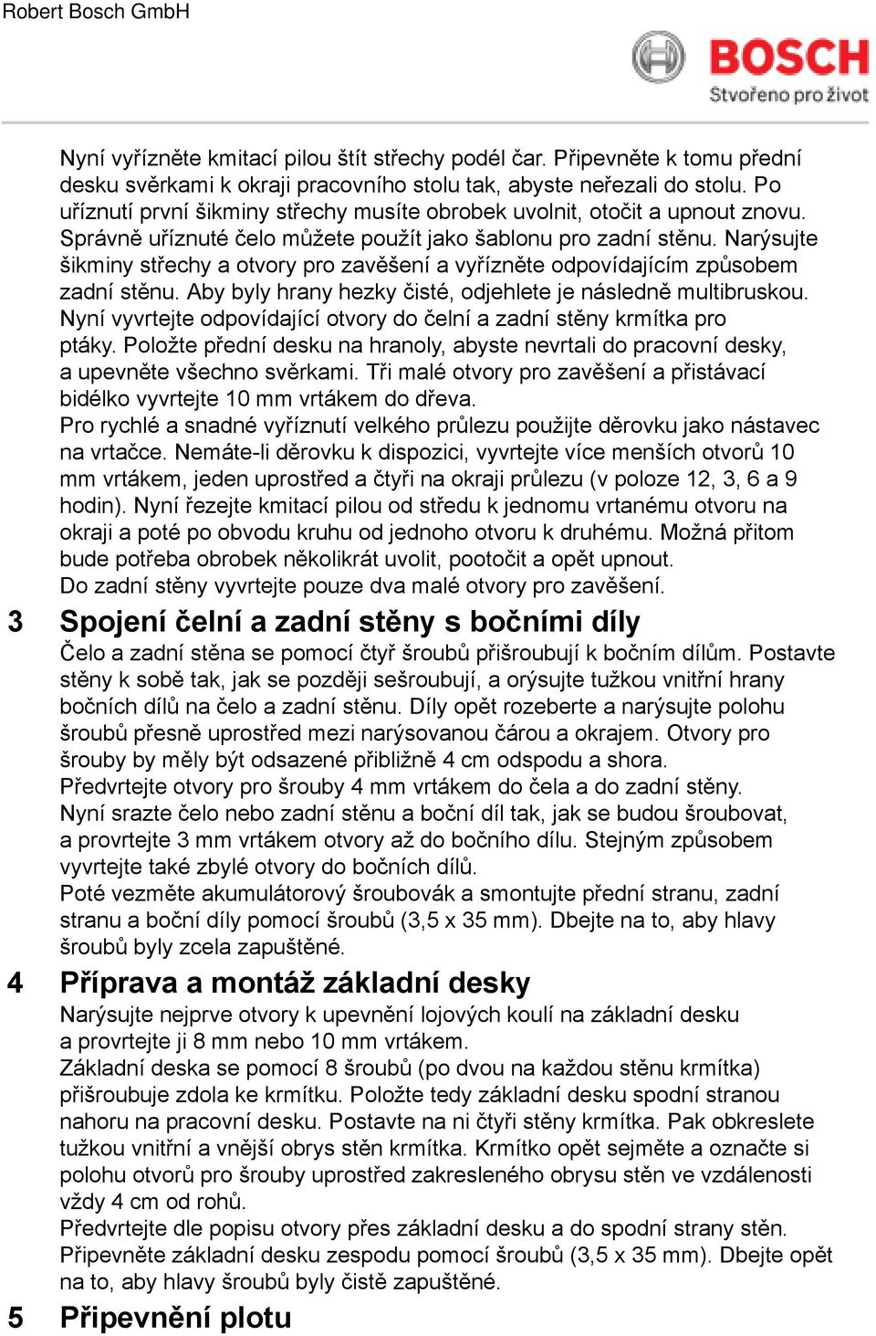 Narýsujte šikminy střechy a otvory pro zavěšení a vyřízněte odpovídajícím způsobem zadní stěnu. Aby byly hrany hezky čisté, odjehlete je následně multibruskou.