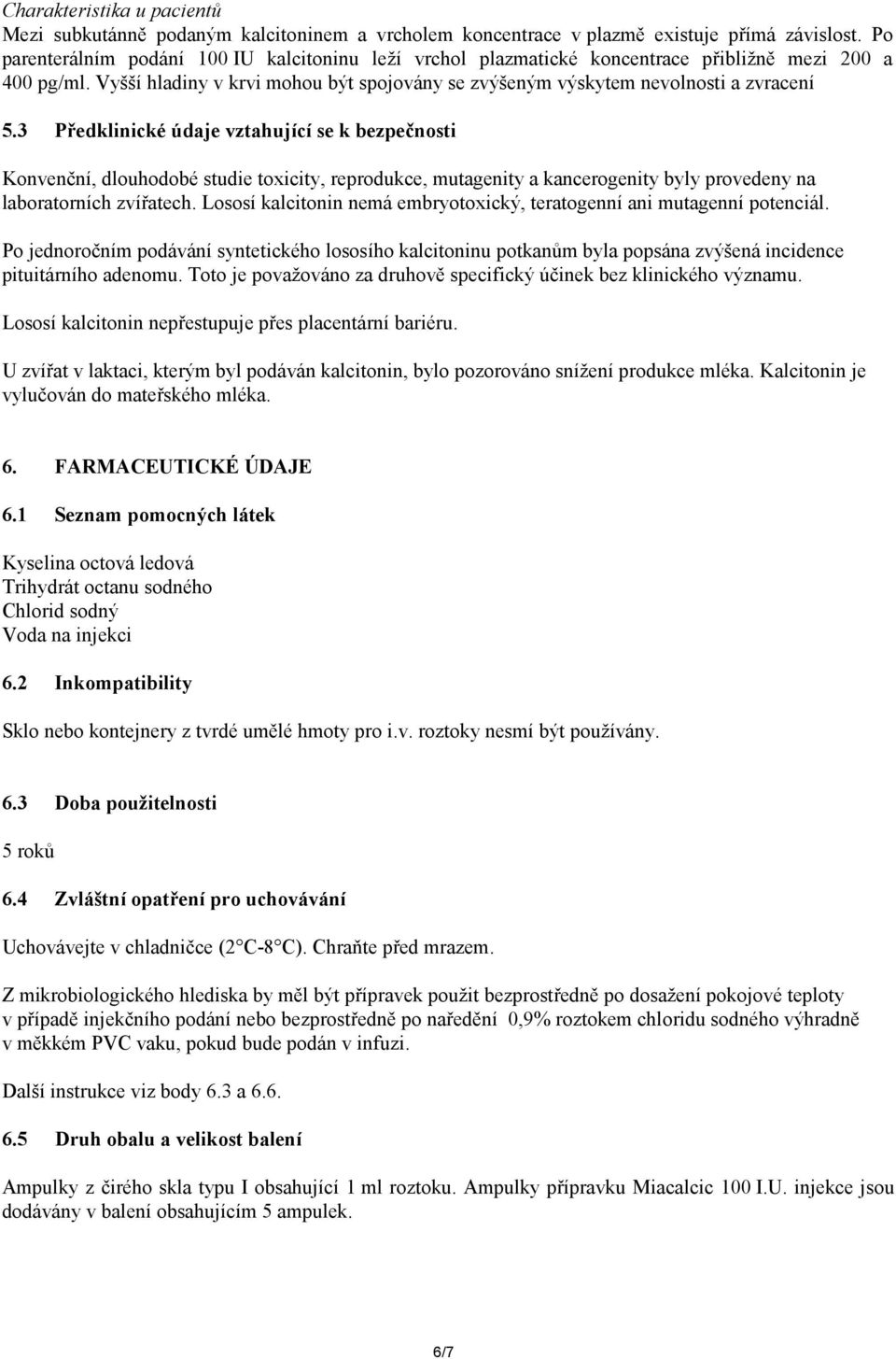 3 Předklinické údaje vztahující se k bezpečnosti Konvenční, dlouhodobé studie toxicity, reprodukce, mutagenity a kancerogenity byly provedeny na laboratorních zvířatech.