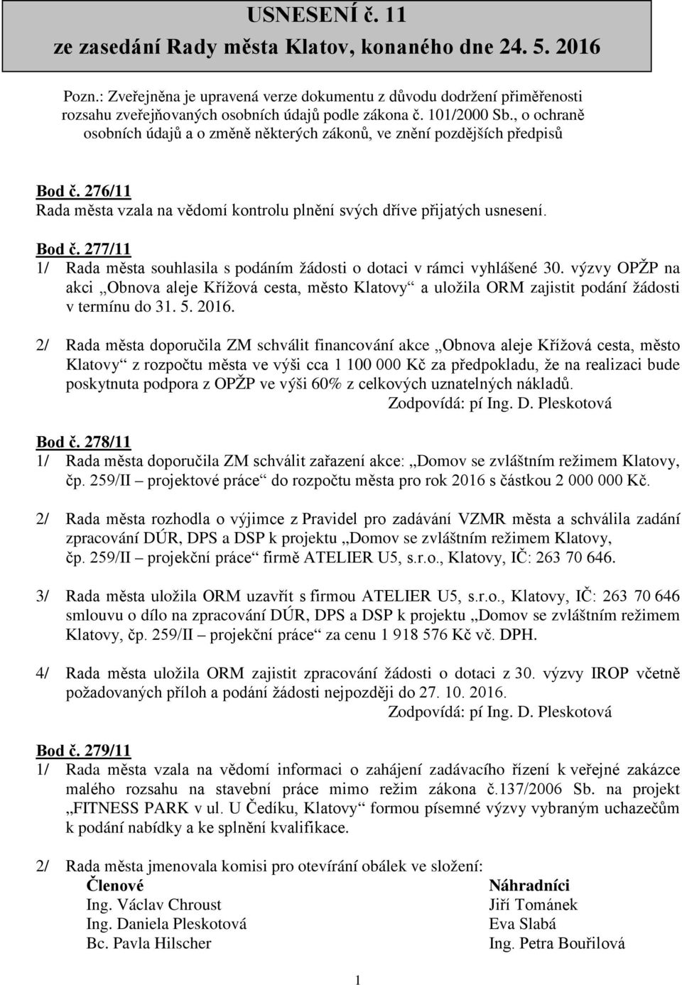 , o ochraně osobních údajů a o změně některých zákonů, ve znění pozdějších předpisů Bod č. 276/11 Rada města vzala na vědomí kontrolu plnění svých dříve přijatých usnesení. Bod č. 277/11 1/ Rada města souhlasila s podáním žádosti o dotaci v rámci vyhlášené 30.