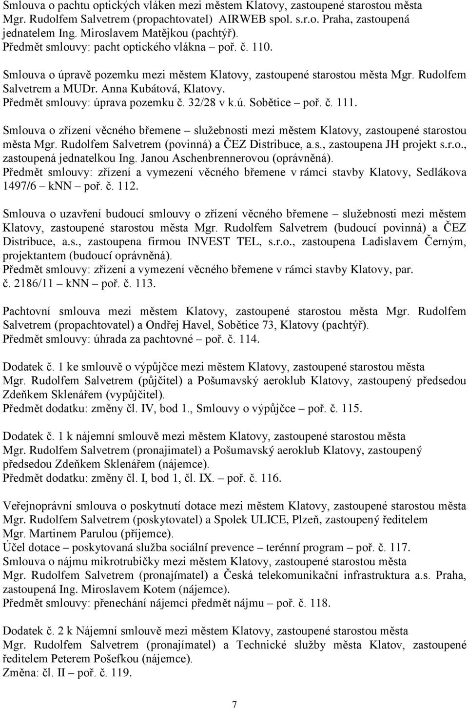 Anna Kubátová, Klatovy. Předmět smlouvy: úprava pozemku č. 32/28 v k.ú. Sobětice poř. č. 111. Smlouva o zřízení věcného břemene služebnosti mezi městem Klatovy, zastoupené starostou města Mgr.