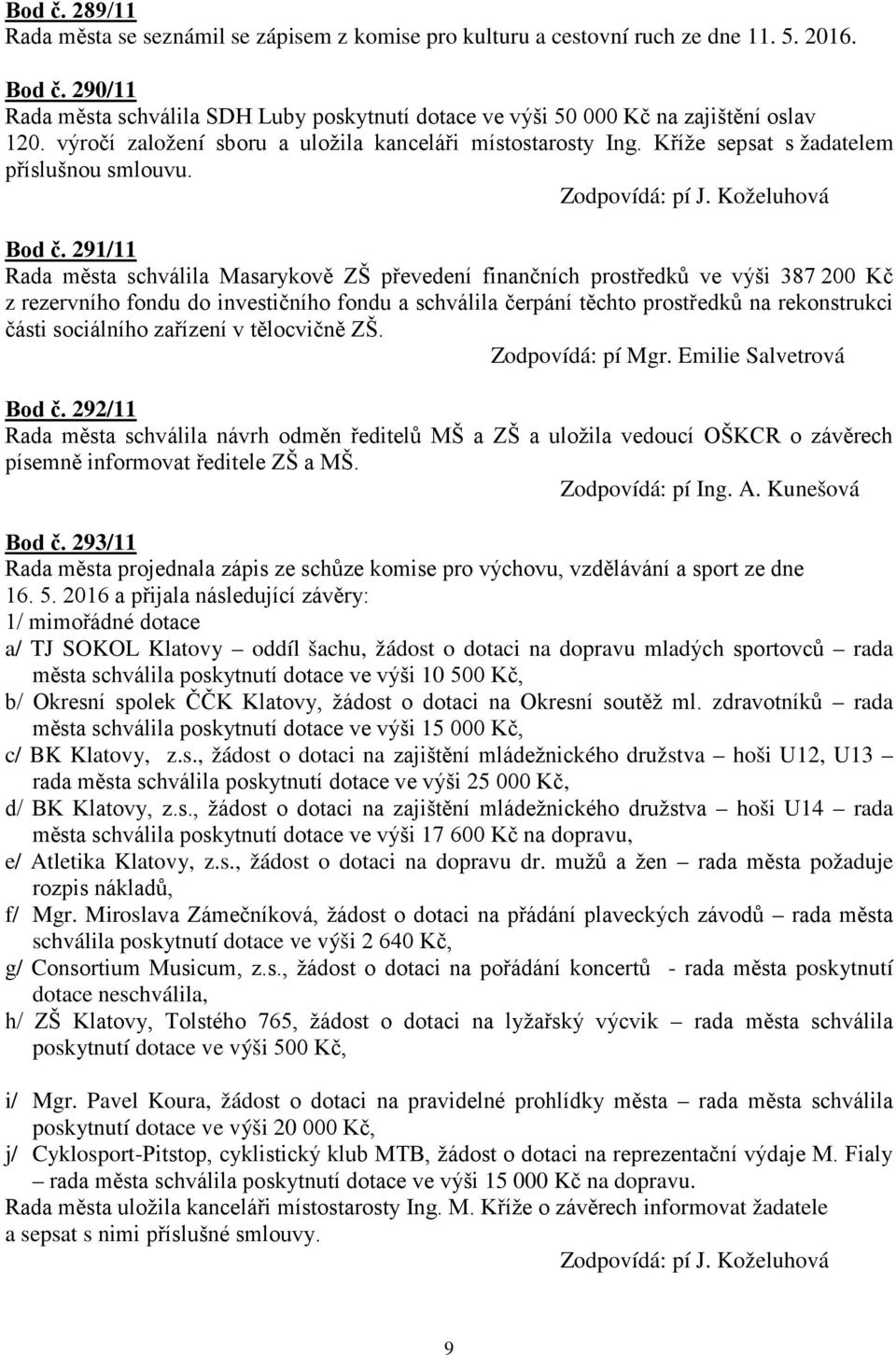 Kříže sepsat s žadatelem příslušnou smlouvu. Zodpovídá: pí J. Koželuhová Bod č.