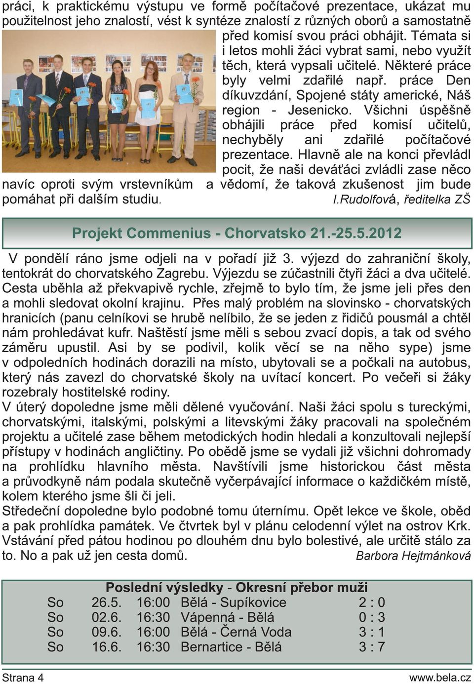 Všichni úspěšně obhájili práce před komisí učitelů, nechyběly ani zdařilé počítačové prezentace.