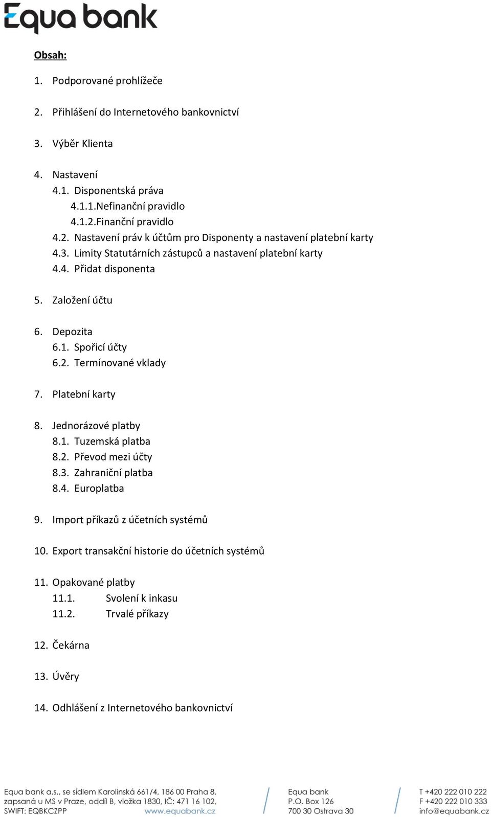 Jednorázové platby 8.1. Tuzemská platba 8.2. Převod mezi účty 8.3. Zahraniční platba 8.4. Europlatba 9. Import příkazů z účetních systémů 10.